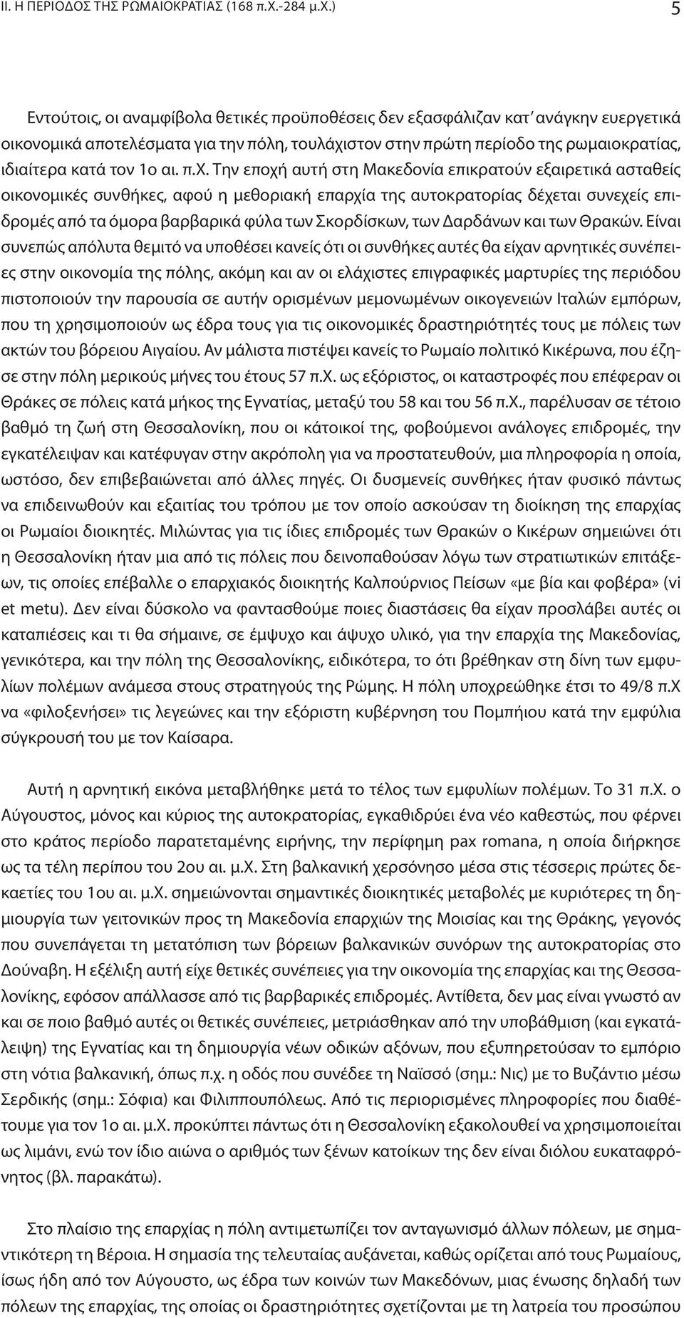 ) 5 Εντούτοις, οι αναμφίβολα θετικές προϋποθέσεις δεν εξασφάλιζαν κατ ανάγκην ευεργετικά οικονομικά αποτελέσματα για την πόλη, τουλάχιστον στην πρώτη περίοδο της ρωμαιοκρατίας, ιδιαίτερα κατά τον 1ο