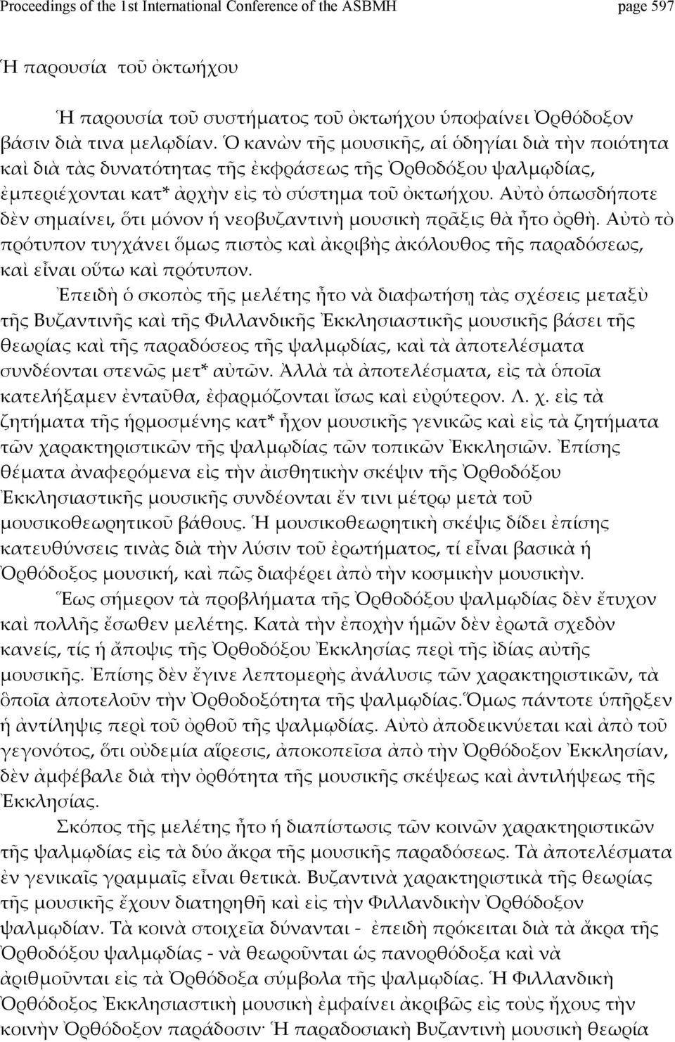 αὐτὸὁπωσδήποτε δὲνσημαίνει,ὅτιμόνονἡνεοβυζαντινὴμουσικὴπρᾶξιςθὰἦτοὀρθὴ.αὐτὸτὸ πρότυποντυγχάνειὅμωςπιστὸςκαὶἀκριβὴςἀκόλουθοςτῆςπαραδόσεως, καὶεἶναιοὕτωκαὶπρότυπον.