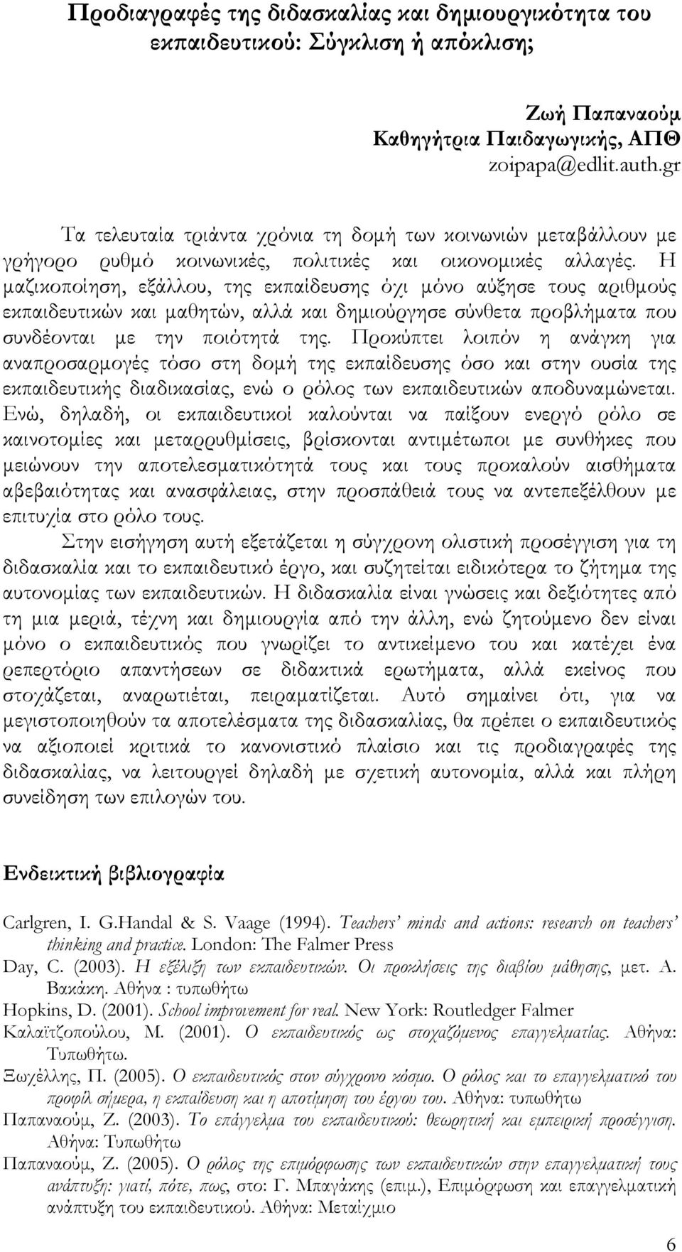 Η μαζικοποίηση, εξάλλου, της εκπαίδευσης όχι μόνο αύξησε τους αριθμούς εκπαιδευτικών και μαθητών, αλλά και δημιούργησε σύνθετα προβλήματα που συνδέονται με την ποιότητά της.