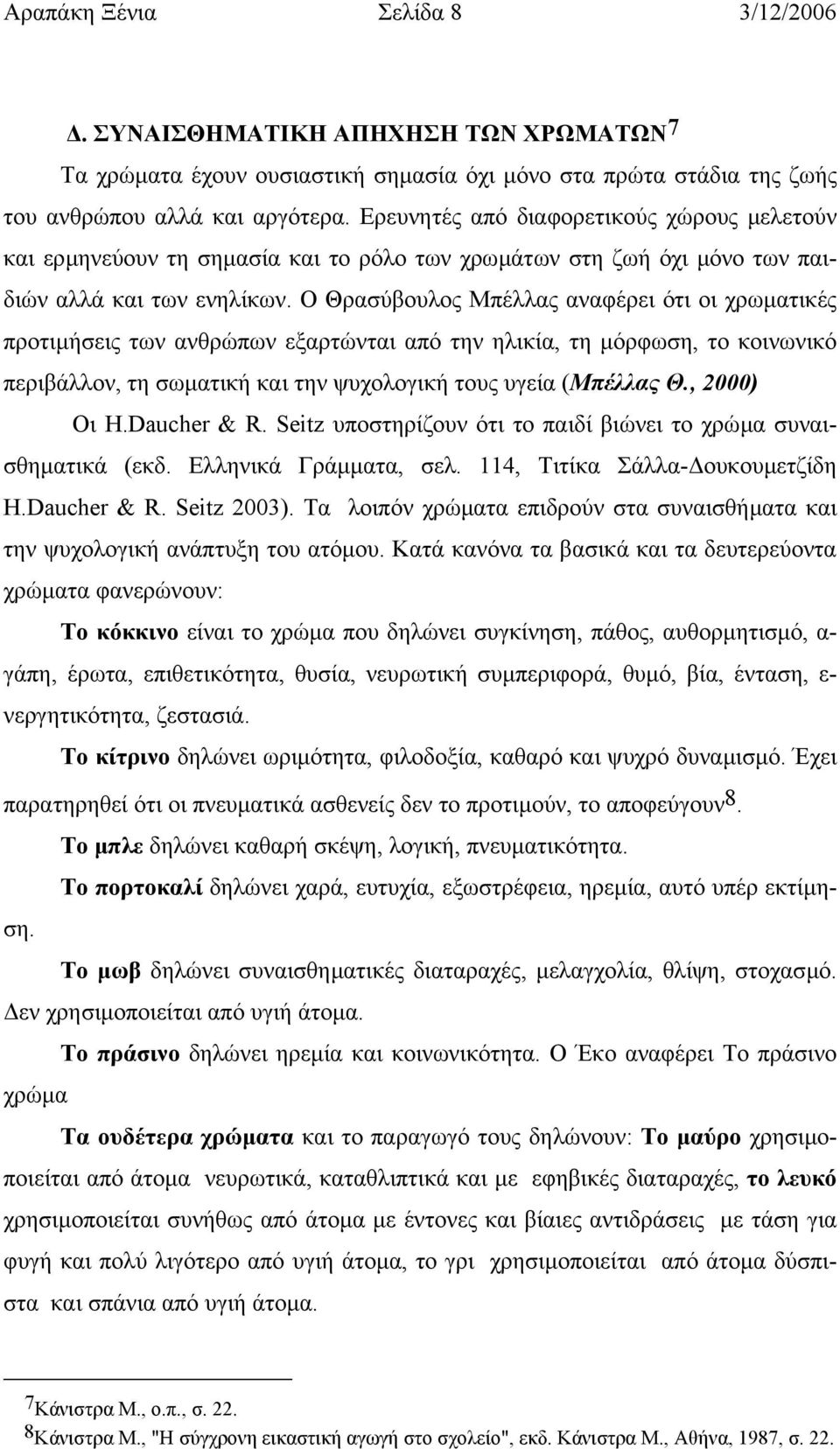 Ο Θρασύβουλος Μπέλλας αναφέρει ότι οι χρωµατικές προτιµήσεις των ανθρώπων εξαρτώνται από την ηλικία, τη µόρφωση, το κοινωνικό περιβάλλον, τη σωµατική και την ψυχολογική τους υγεία (Μπέλλας Θ.