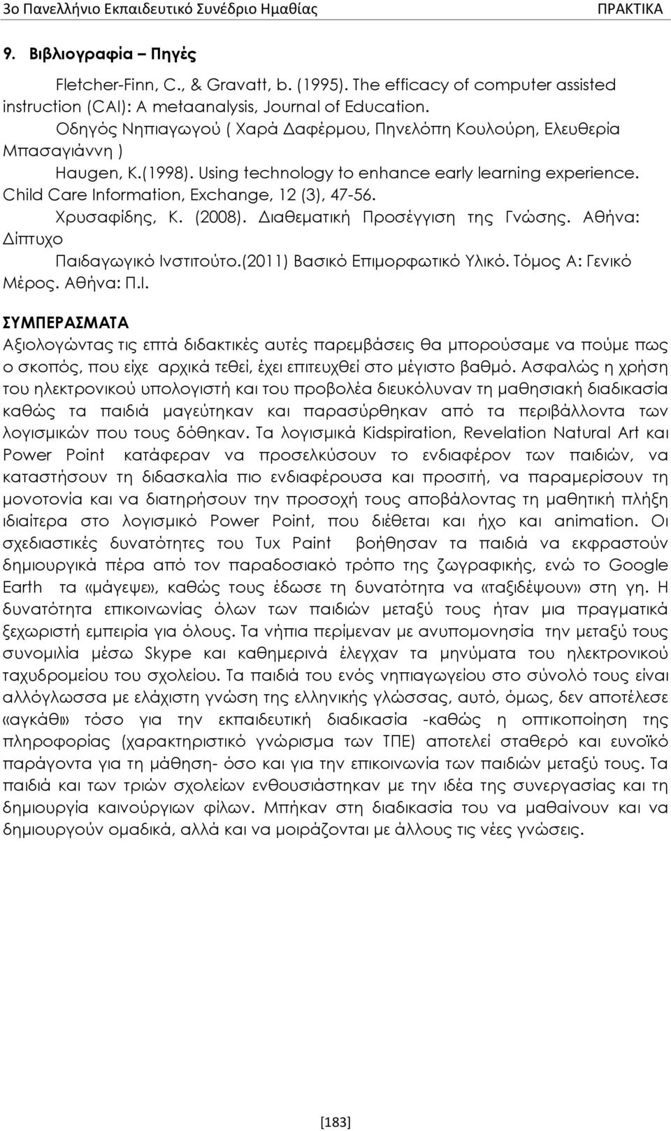 Using technology to enhance early learning experience. Child Care Information, Exchange, 12 (3), 47-56. Χρυσαφίδης, Κ. (2008). Διαθεματική Προσέγγιση της Γνώσης. Αθήνα: Δίπτυχο Παιδαγωγικό Ινστιτούτο.