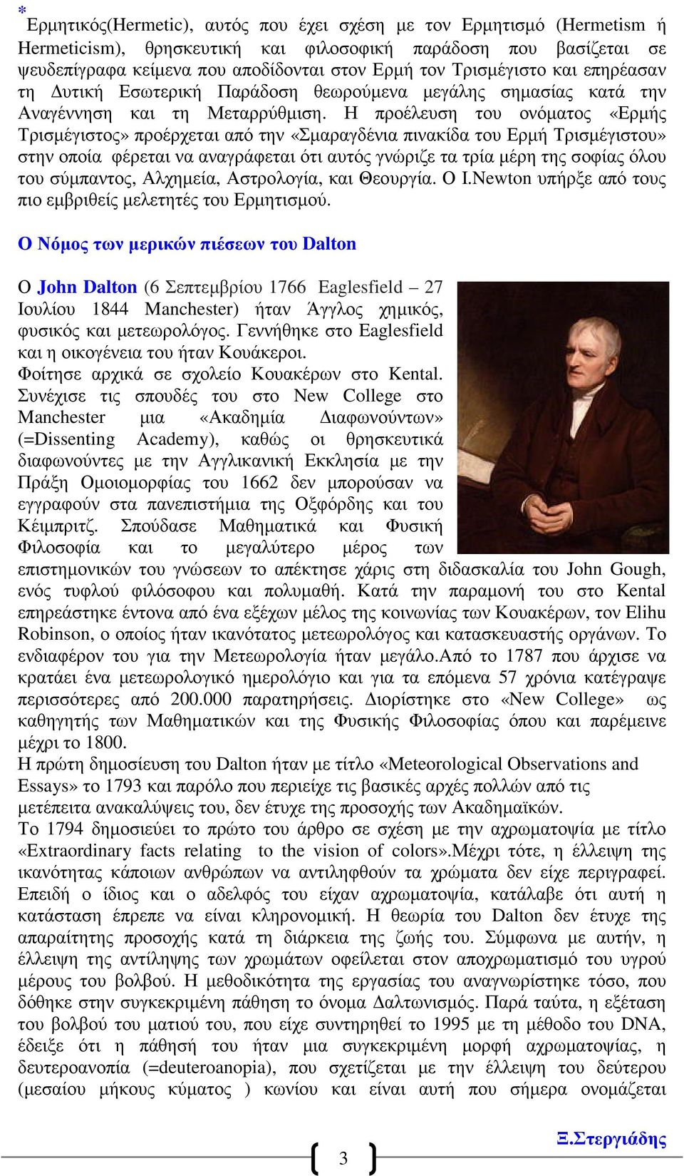 Η προέλευση του ονόµατος «Ερµής Τρισµέγιστος» προέρχεται από την «Σµαραγδένια πινακίδα του Ερµή Τρισµέγιστου» στην οποία φέρεται να αναγράφεται ότι αυτός γνώριζε τα τρία µέρη της σοφίας όλου του