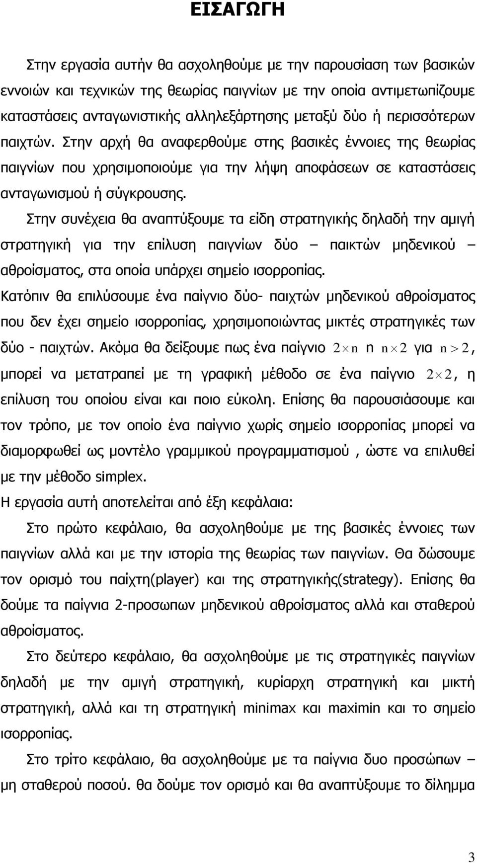 Στην συνέχεια θα αναπτύξουμε τα είδη στρατηγικής δηλαδή την αμιγή στρατηγική για την επίλυση παιγνίων δύο παικτών μηδενικού αθροίσματος, στα οποία υπάρχει σημείο ισορροπίας.