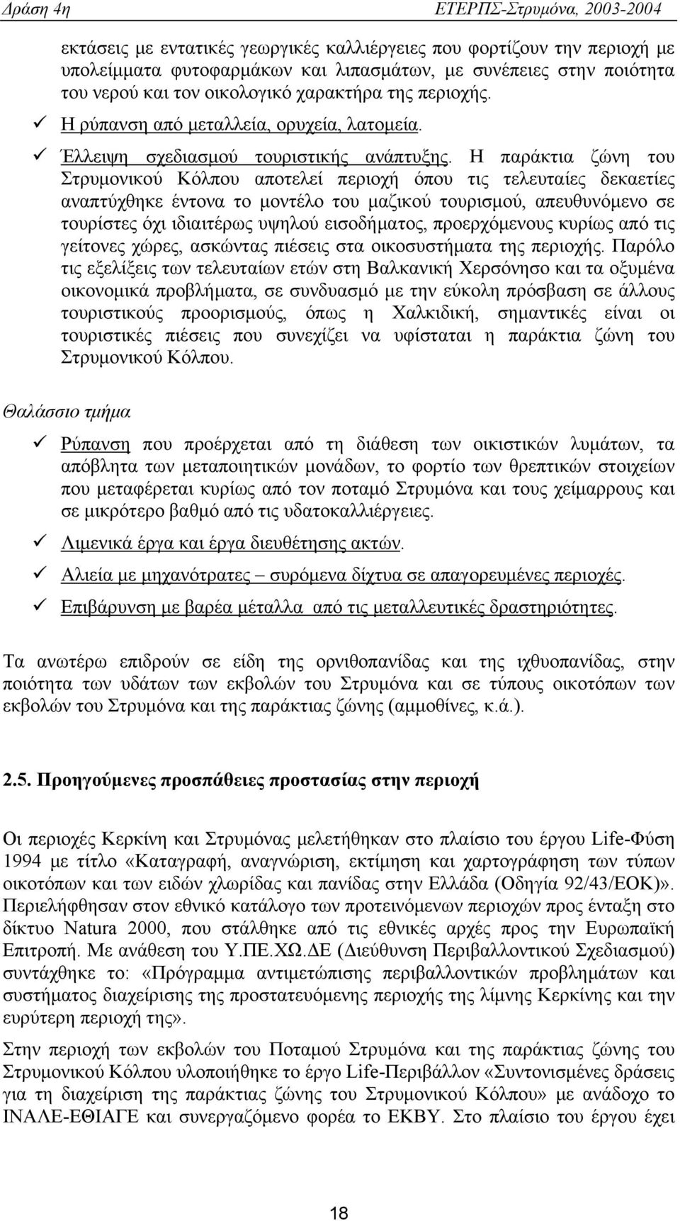 Η παράκτια ζώνη του Στρυμονικού Κόλπου αποτελεί περιοχή όπου τις τελευταίες δεκαετίες αναπτύχθηκε έντονα το μοντέλο του μαζικού τουρισμού, απευθυνόμενο σε τουρίστες όχι ιδιαιτέρως υψηλού εισοδήματος,