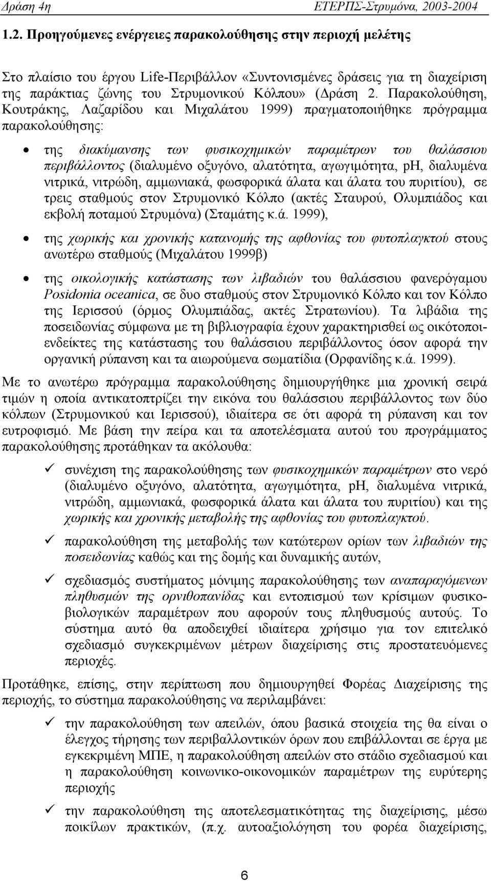 αλατότητα, αγωγιμότητα, ph, διαλυμένα νιτρικά, νιτρώδη, αμμωνιακά, φωσφορικά άλατα και άλατα του πυριτίου), σε τρεις σταθμούς στον Στρυμονικό Κόλπο (ακτές Σταυρού, Ολυμπιάδος και εκβολή ποταμού