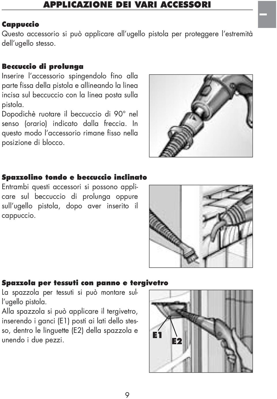 Dopodich ruotare il beccuccio di 90 nel senso (orario) indicato dalla freccia. In questo modo laccessorio rimane fisso nella posizione di blocco.