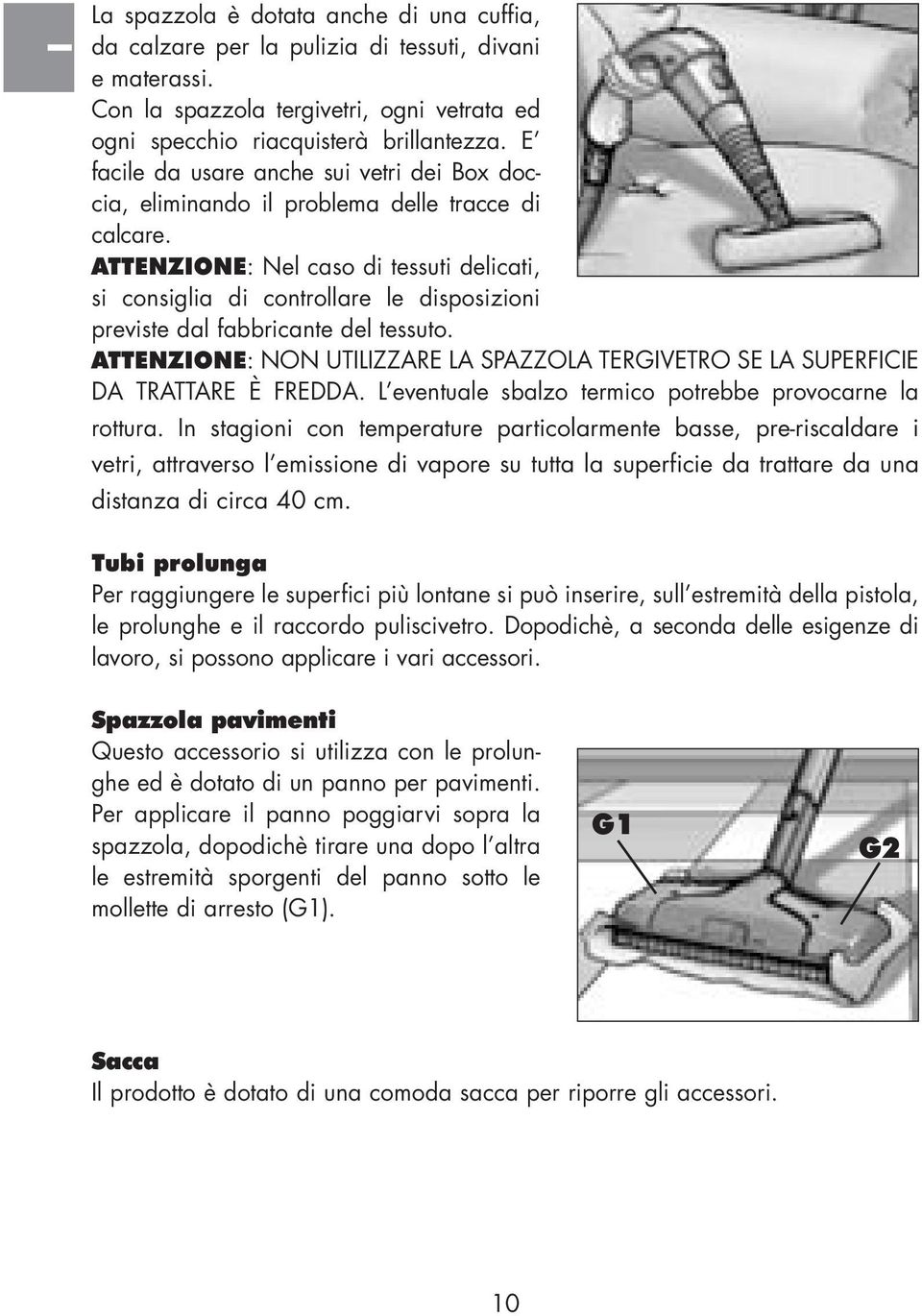 ATTENZIONE: Nel caso di tessuti delicati, si consiglia di controllare le disposizioni previste dal fabbricante del tessuto.