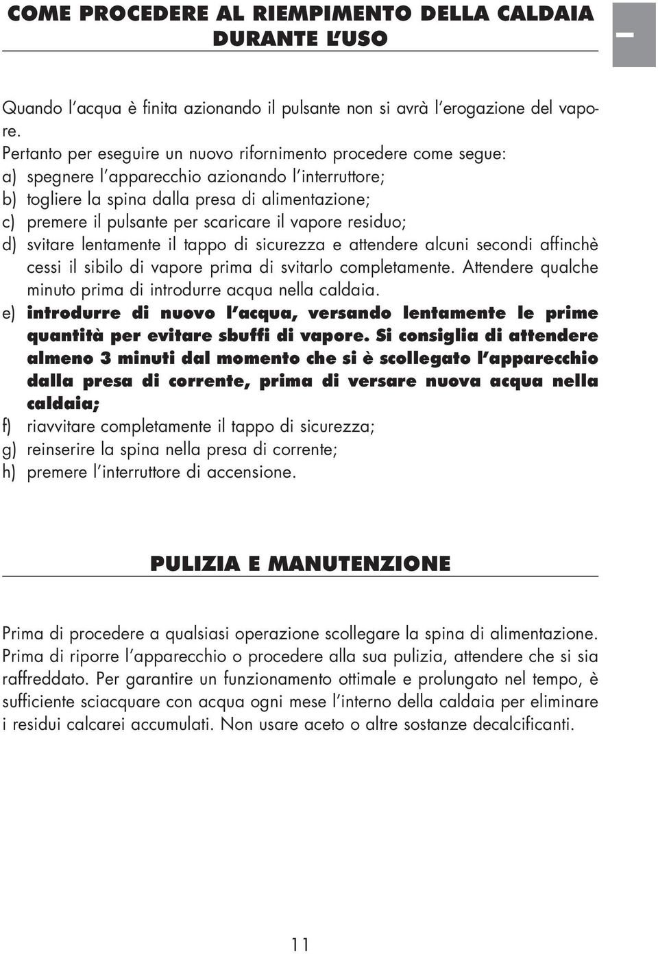 scaricare il vapore residuo; d) svitare lentamente il tappo di sicurezza e attendere alcuni secondi affinch cessi il sibilo di vapore prima di svitarlo completamente.