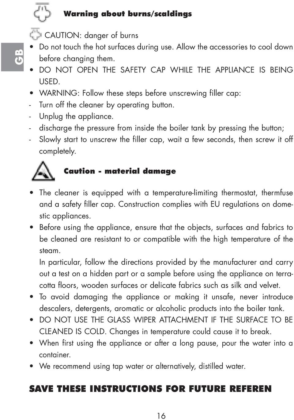 - discharge the pressure from inside the boiler tank by pressing the button; - Slowly start to unscrew the filler cap, wait a few seconds, then screw it off completely.