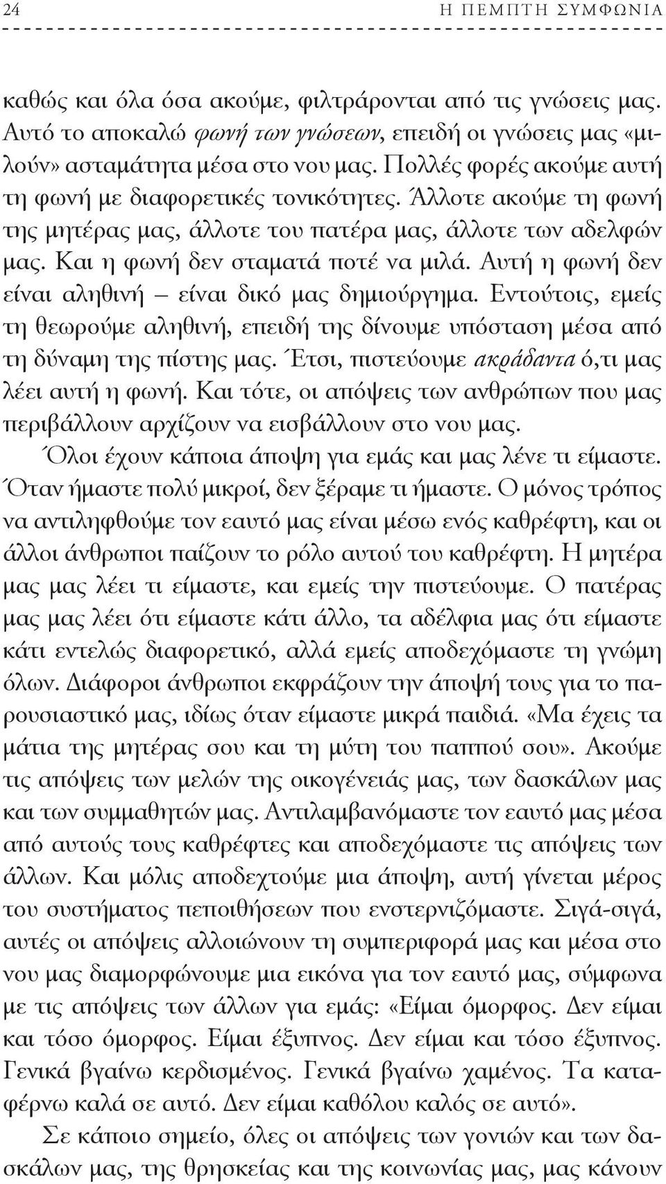 Αυτή η φωνή δεν είναι αληθινή είναι δικό μας δημιούργημα. Εντούτοις, εμείς τη θεωρούμε αληθινή, επειδή της δίνουμε υπόσταση μέσα από τη δύναμη της πίστης μας.