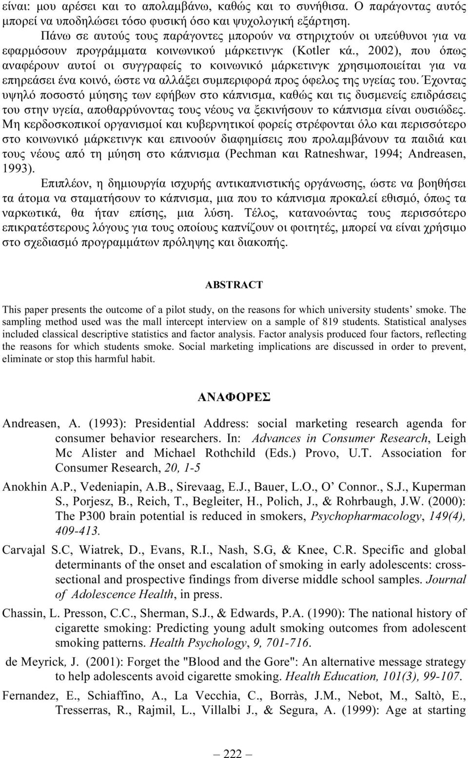 , 2002), που όπως αναφέρουν αυτοί οι συγγραφείς το κοινωνικό µάρκετινγκ χρησιµοποιείται για να επηρεάσει ένα κοινό, ώστε να αλλάξει συµπεριφορά προς όφελος της υγείας του.