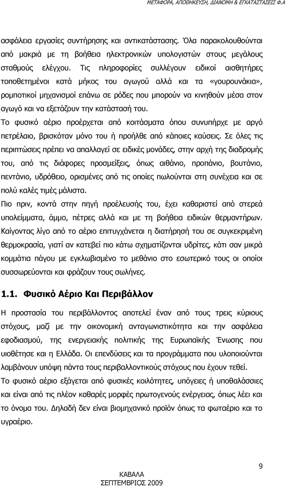 εξετάζουν την κατάστασή του. Το φυσικό αέριο προέρχεται από κοιτάσματα όπου συνυπήρχε με αργό πετρέλαιο, βρισκόταν μόνο του ή προήλθε από κάποιες καύσεις.