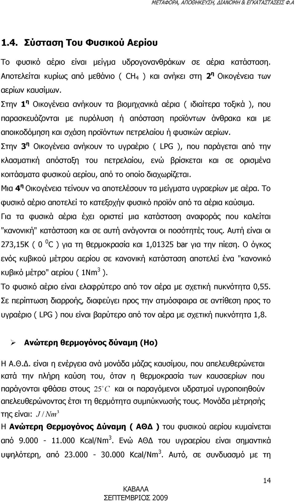 Στην 3η Οικογένεια ανήκουν το υγραέριο ( LPG ), που παράγεται από την κλασματική απόσταξη του πετρελαίου, ενώ βρίσκεται και σε ορισμένα κοιτάσματα φυσικού αερίου, από το οποίο διαχωρίζεται.