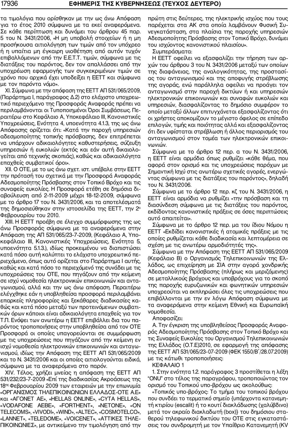 Τ. τιμών, σύμφωνα με τις διατάξεις του παρόντος, δεν τον απαλλάσσει από την υποχρέωση εφαρμογής των συγκεκριμένων τιμών σε χρόνο που αρχικά έχει υποδείξει η ΕΕΤΤ και σύμφωνα με τον παρόντα νόμο». XI.