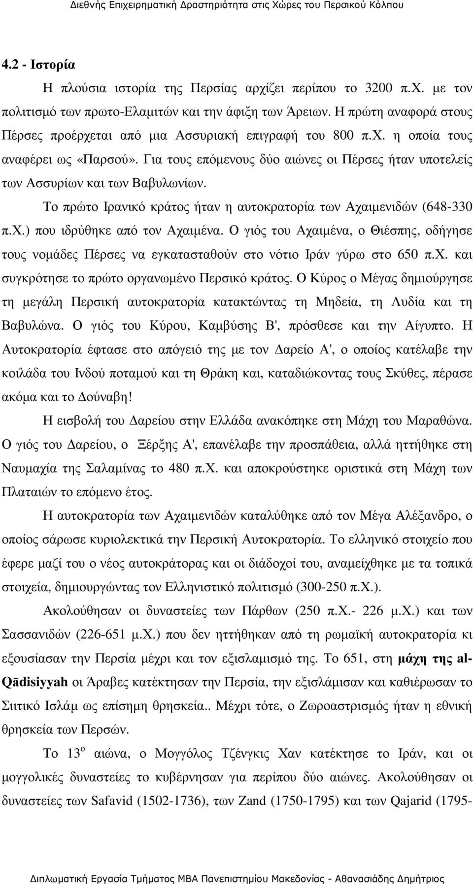 Για τους επόµενους δύο αιώνες οι Πέρσες ήταν υποτελείς των Ασσυρίων και των Βαβυλωνίων. Το πρώτο Ιρανικό κράτος ήταν η αυτοκρατορία των Αχαιµενιδών (648-330 π.χ.) που ιδρύθηκε από τον Αχαιµένα.