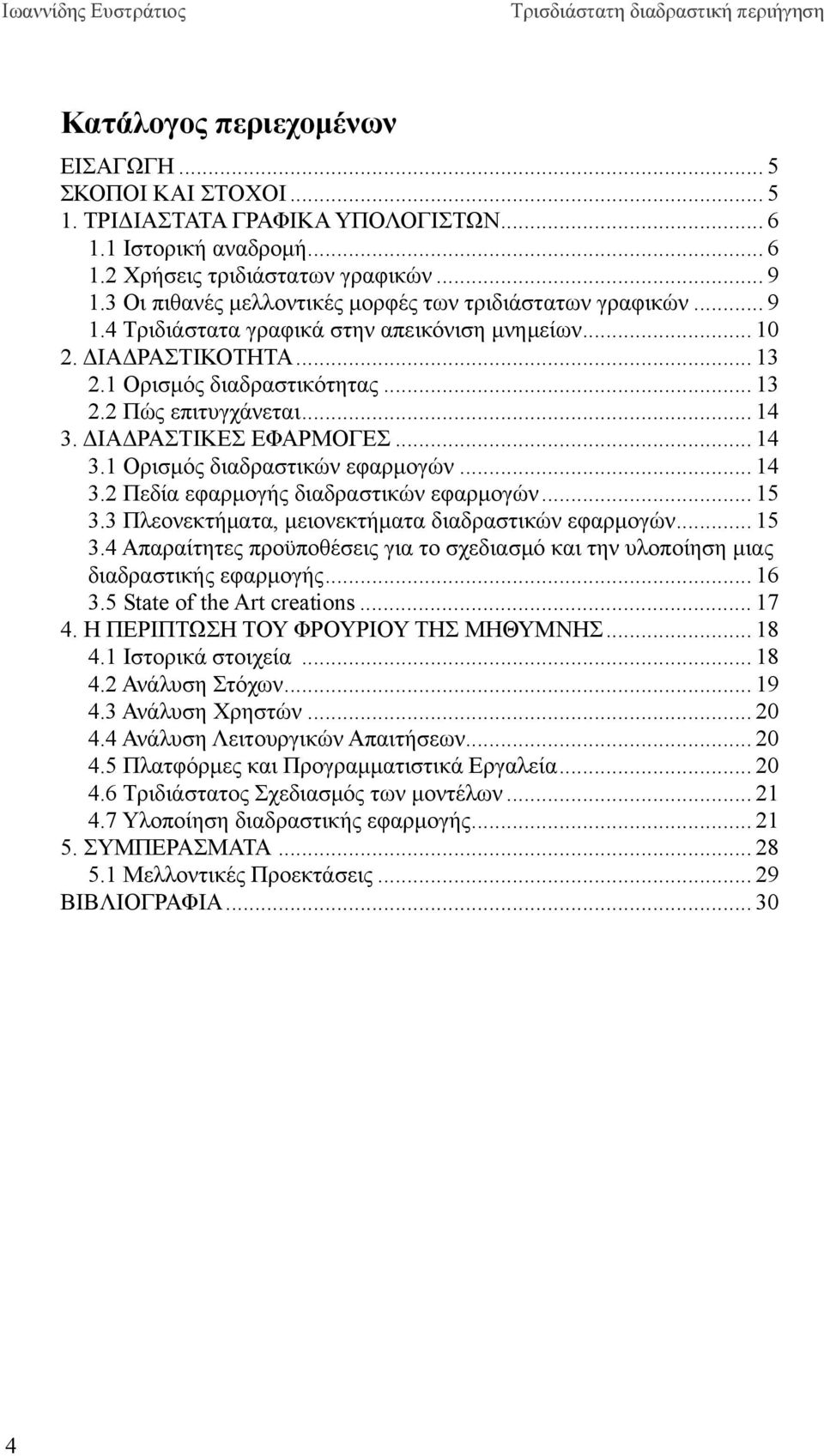 .. 14 3. ΔΙΑΔΡΑΣΤΙΚΕΣ ΕΦΑΡΜΟΓΕΣ... 14 3.1 Ορισμός διαδραστικών εφαρμογών... 14 3.2 Πεδία εφαρμογής διαδραστικών εφαρμογών... 15 3.