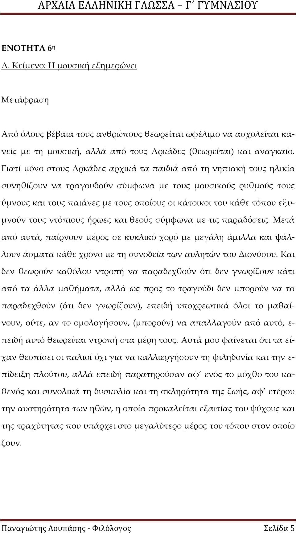 εξυμνούν τους ντόπιους ήρωες και θεούς σύμφωνα με τις παραδόσεις. Μετά από αυτά, παίρνουν μέρος σε κυκλικό χορό με μεγάλη άμιλλα και ψάλλουν άσματα κάθε χρόνο με τη συνοδεία των αυλητών του Διονύσου.