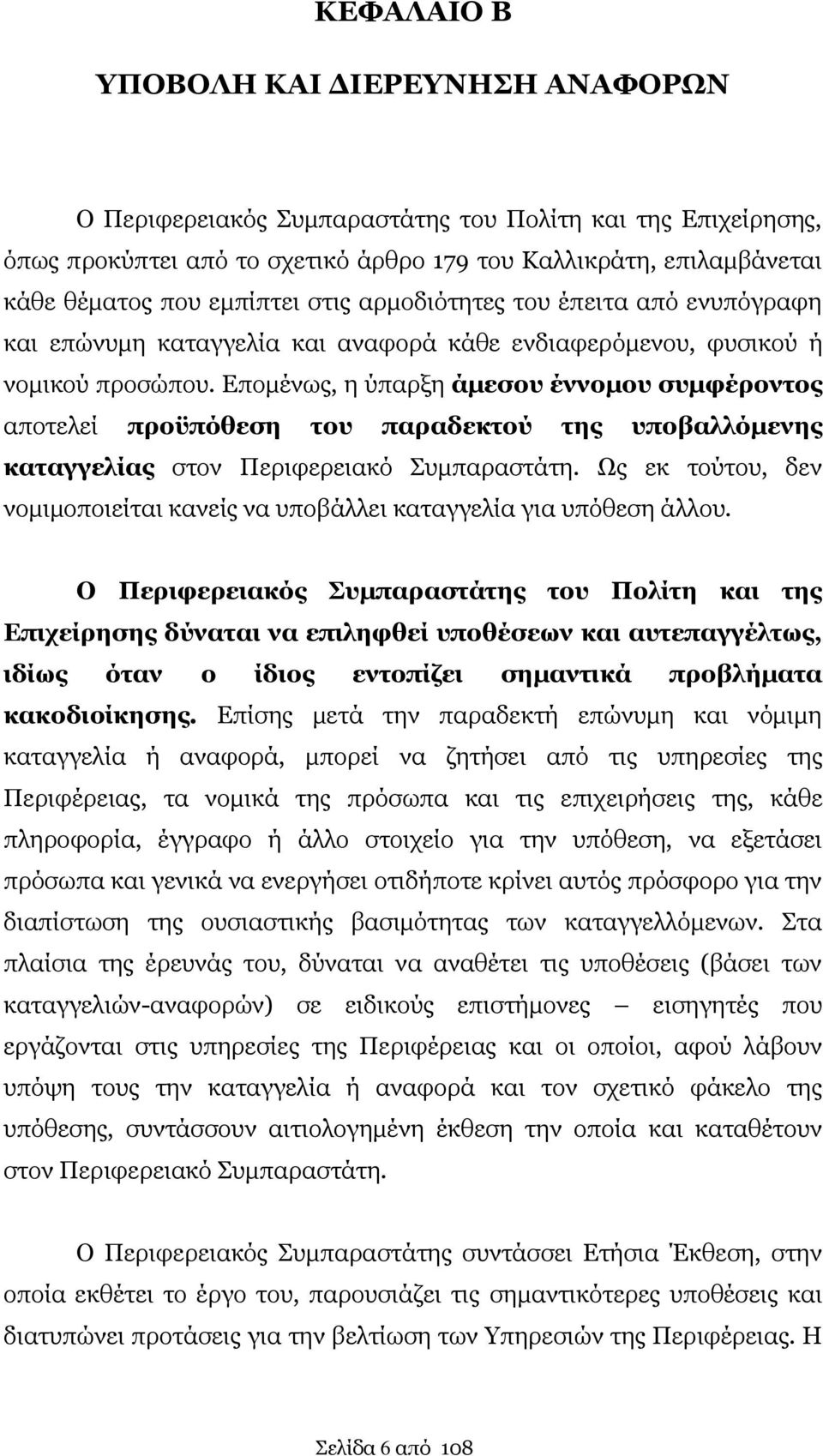 Επομένως, η ύπαρξη άμεσου έννομου συμφέροντος αποτελεί προϋπόθεση του παραδεκτού της υποβαλλόμενης καταγγελίας στον Περιφερειακό Συμπαραστάτη.