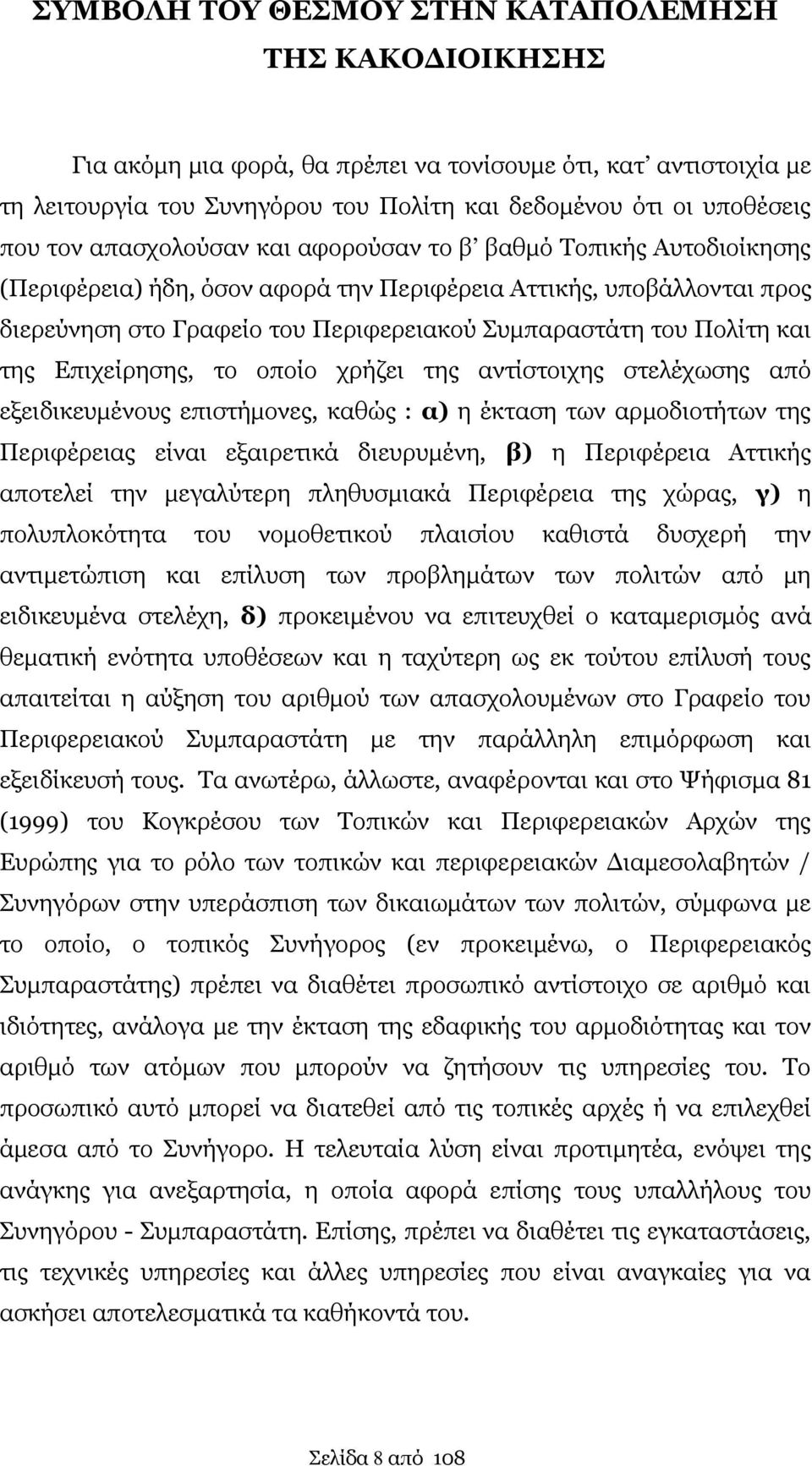 της Επιχείρησης, το οποίο χρήζει της αντίστοιχης στελέχωσης από εξειδικευμένους επιστήμονες, καθώς : α) η έκταση των αρμοδιοτήτων της Περιφέρειας είναι εξαιρετικά διευρυμένη, β) η Περιφέρεια Αττικής