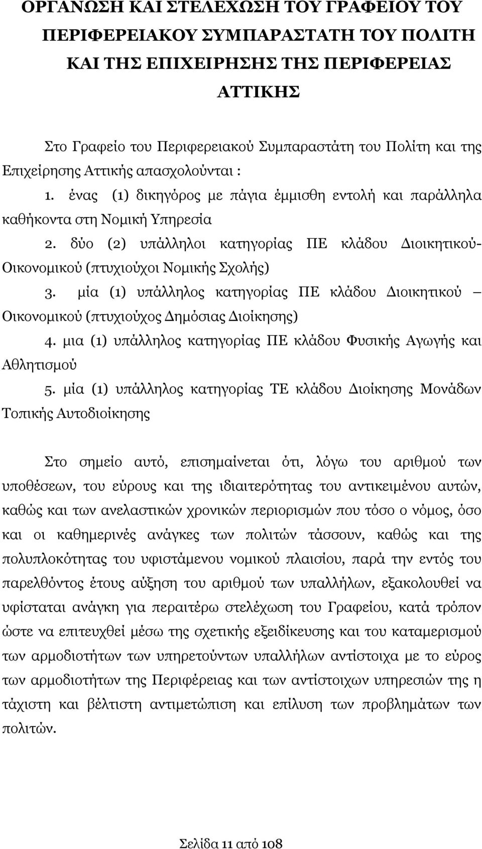 δύο (2) υπάλληλοι κατηγορίας ΠΕ κλάδου Διοικητικού- Οικονομικού (πτυχιούχοι Νομικής Σχολής) 3. μία (1) υπάλληλος κατηγορίας ΠΕ κλάδου Διοικητικού Οικονομικού (πτυχιούχος Δημόσιας Διοίκησης) 4.