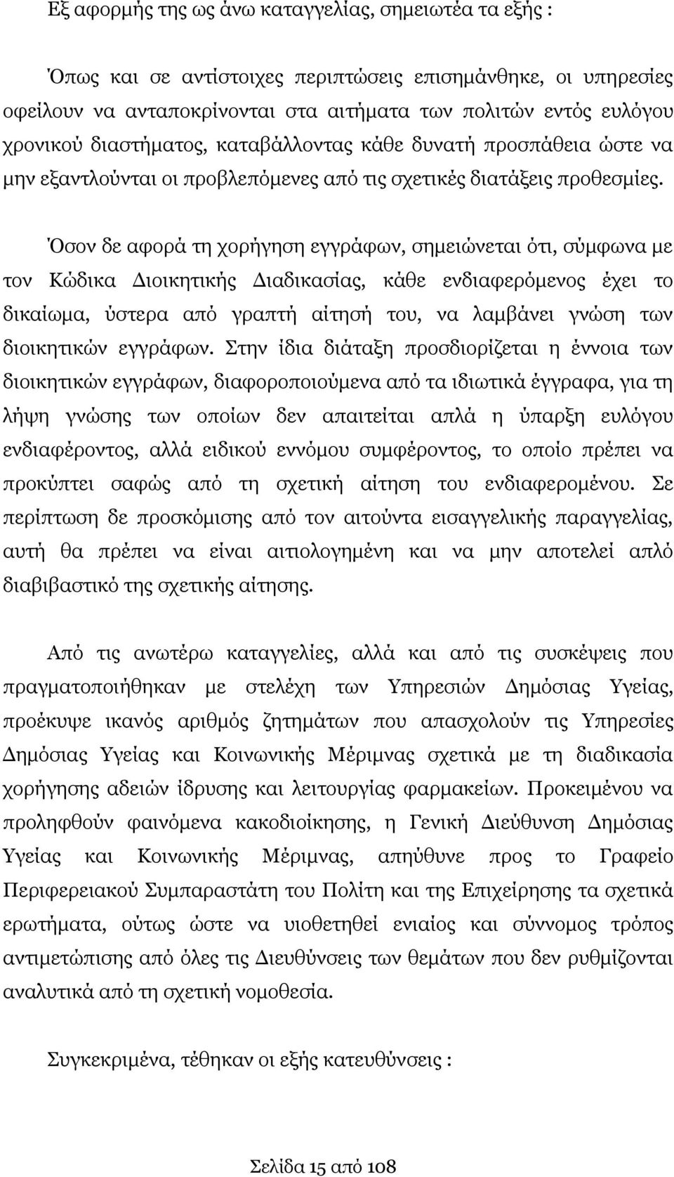 Όσον δε αφορά τη χορήγηση εγγράφων, σημειώνεται ότι, σύμφωνα με τον Κώδικα Διοικητικής Διαδικασίας, κάθε ενδιαφερόμενος έχει το δικαίωμα, ύστερα από γραπτή αίτησή του, να λαμβάνει γνώση των