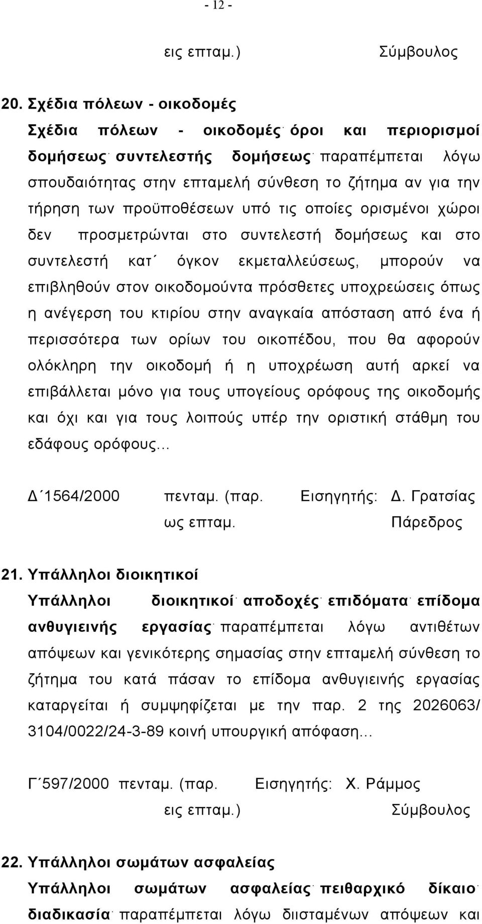 προϋποθέσεων υπό τις οποίες ορισμένοι χώροι δεν προσμετρώνται στο συντελεστή δομήσεως και στο συντελεστή κατ όγκον εκμεταλλεύσεως, μπορούν να επιβληθούν στον οικοδομούντα πρόσθετες υποχρεώσεις όπως η