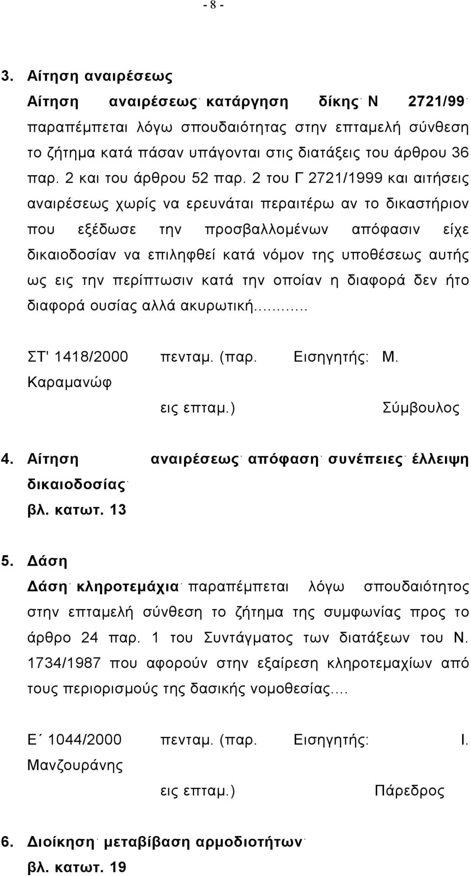 2 του Γ 2721/1999 και αιτήσεις αναιρέσεως χωρίς να ερευνάται περαιτέρω αν το δικαστήριον που εξέδωσε την προσβαλλομένων απόφασιν είχε δικαιοδοσίαν να επιληφθεί κατά νόμον της υποθέσεως αυτής ως εις