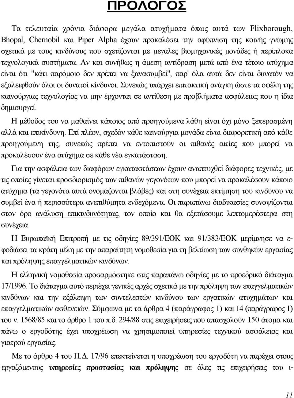 Αν και συνήθως η άµεση αντίδραση µετά από ένα τέτοιο ατύχηµα είναι ότι "κάτι παρόµοιο δεν πρέπει να ξανασυµβεί", παρ' όλα αυτά δεν είναι δυνατόν να εξαλειφθούν όλοι οι δυνατοί κίνδυνοι.