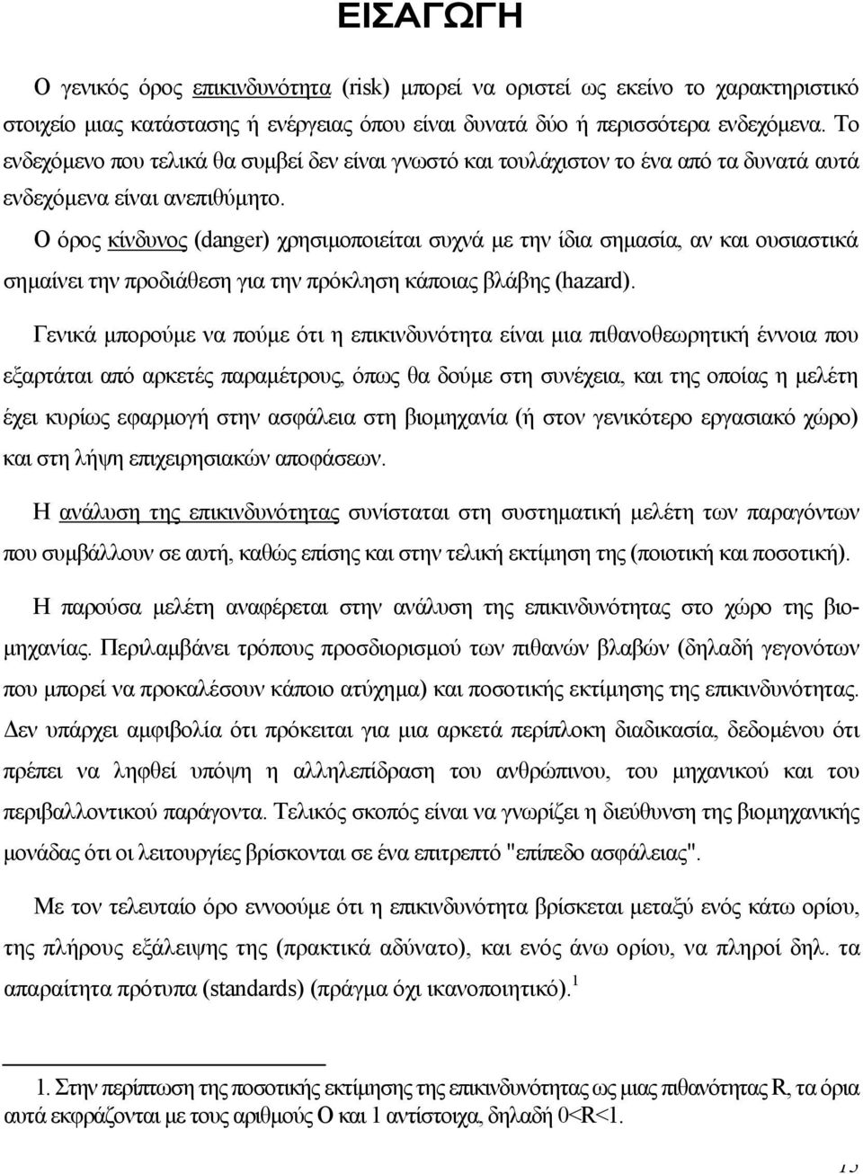 Ο όρος κίνδυνος (danger) χρησιµοποιείται συχνά µε την ίδια σηµασία, αν και ουσιαστικά σηµαίνει την προδιάθεση για την πρόκληση κάποιας βλάβης (hazard).