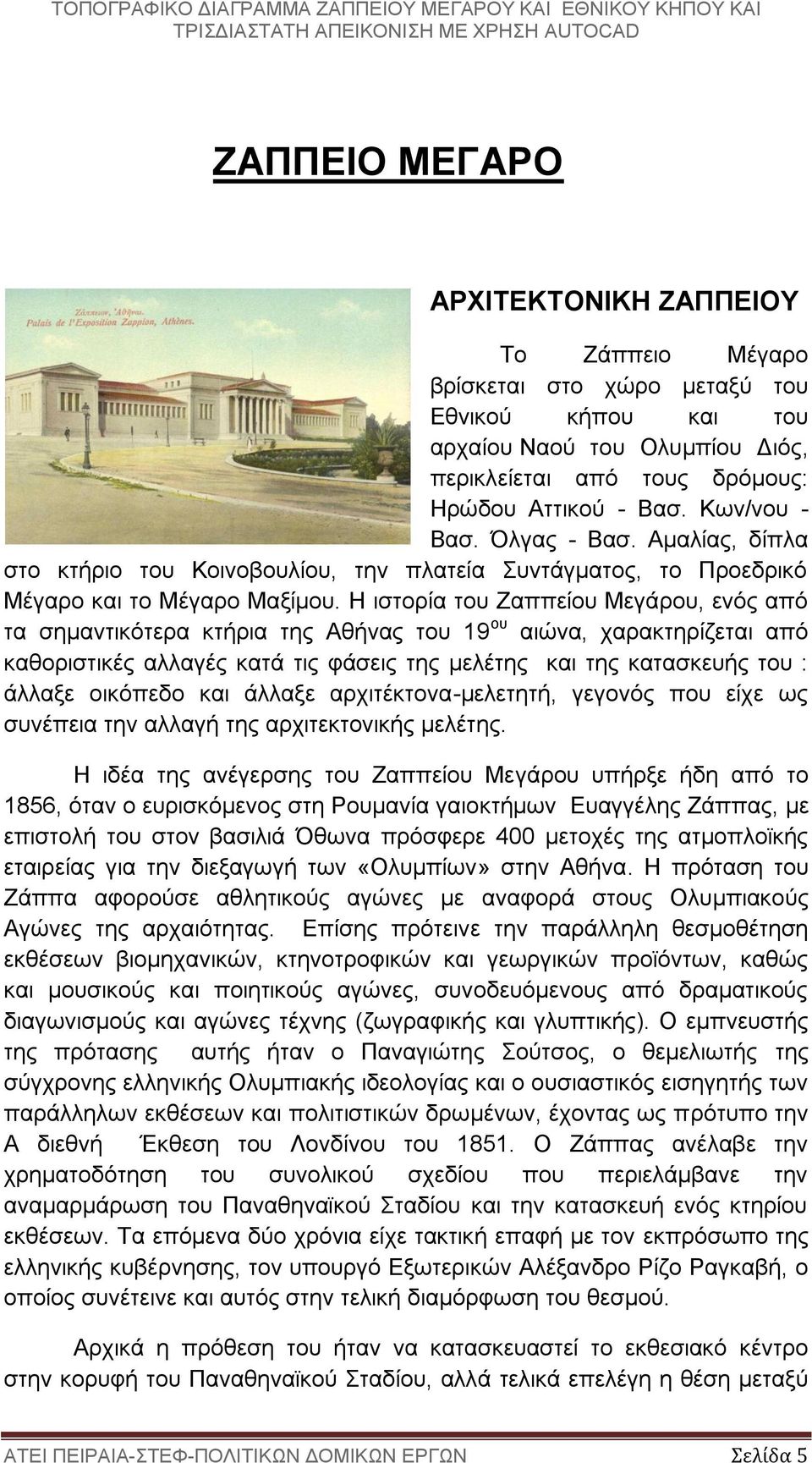 Η ιστορία του Ζαππείου Μεγάρου, ενός από τα σημαντικότερα κτήρια της Αθήνας του 19 ου αιώνα, χαρακτηρίζεται από καθοριστικές αλλαγές κατά τις φάσεις της μελέτης και της κατασκευής του : άλλαξε