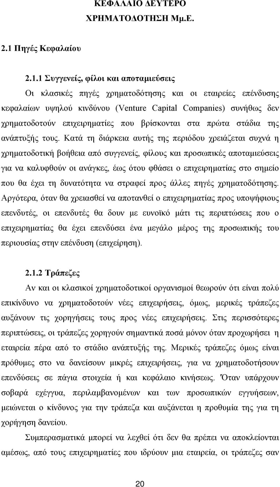 1 Συγγενείς, φίλοι και αποταμιεύσεις Οι κλασικές πηγές χρηματοδότησης και οι εταιρείες επένδυσης κεφαλαίων υψηλού κινδύνου (Venture Capital Companies) συνήθως δεν χρηματοδοτούν επιχειρηματίες που