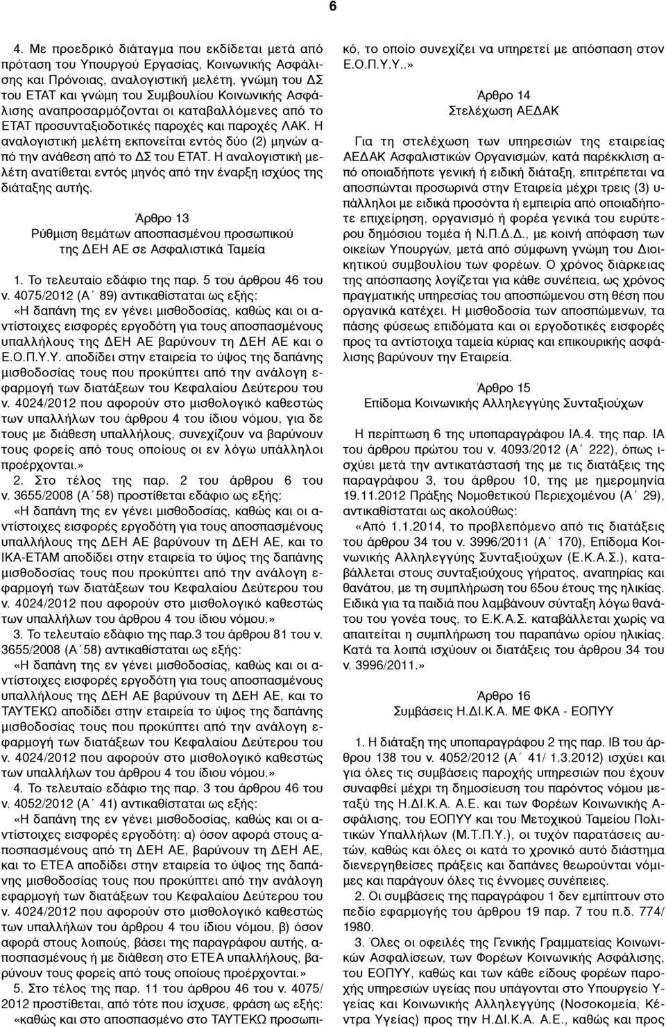 Η αναλογιστική µελέτη ανατίθεται εντός µηνός από την έναρξη ισχύος της διάταξης αυτής. Άρθρο 13 Ρύθµιση θεµάτων αποσπασµένου προσωπικού της ΔΕΗ ΑΕ σε Ασφαλιστικά Ταµεία 1. Το τελευταίο εδάφιο της παρ.