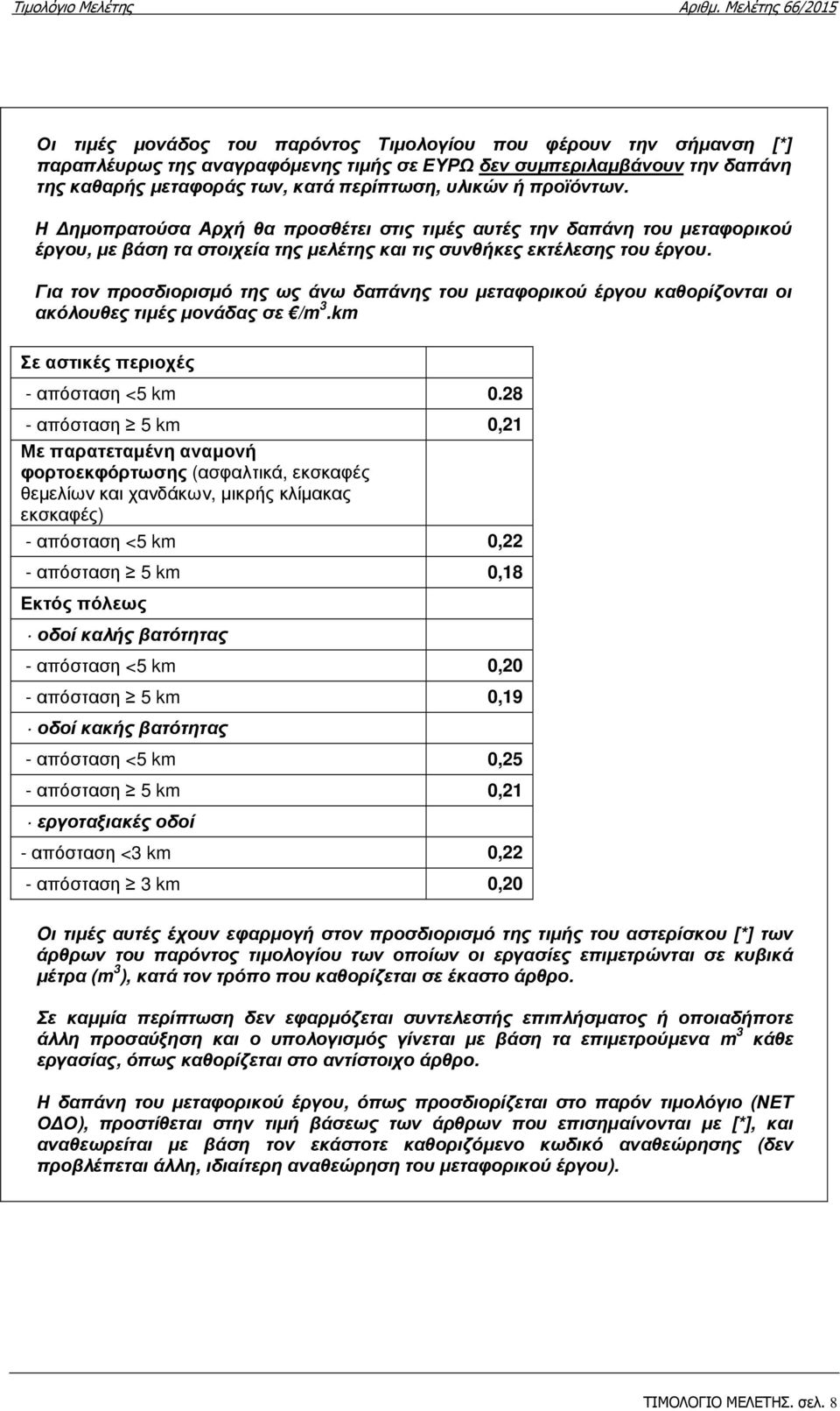 Για τον προσδιορισµό της ως άνω δαπάνης του µεταφορικού έργου καθορίζονται οι ακόλουθες τιµές µονάδας σε /m 3.km Σε αστικές περιοχές - απόσταση <5 km 0.