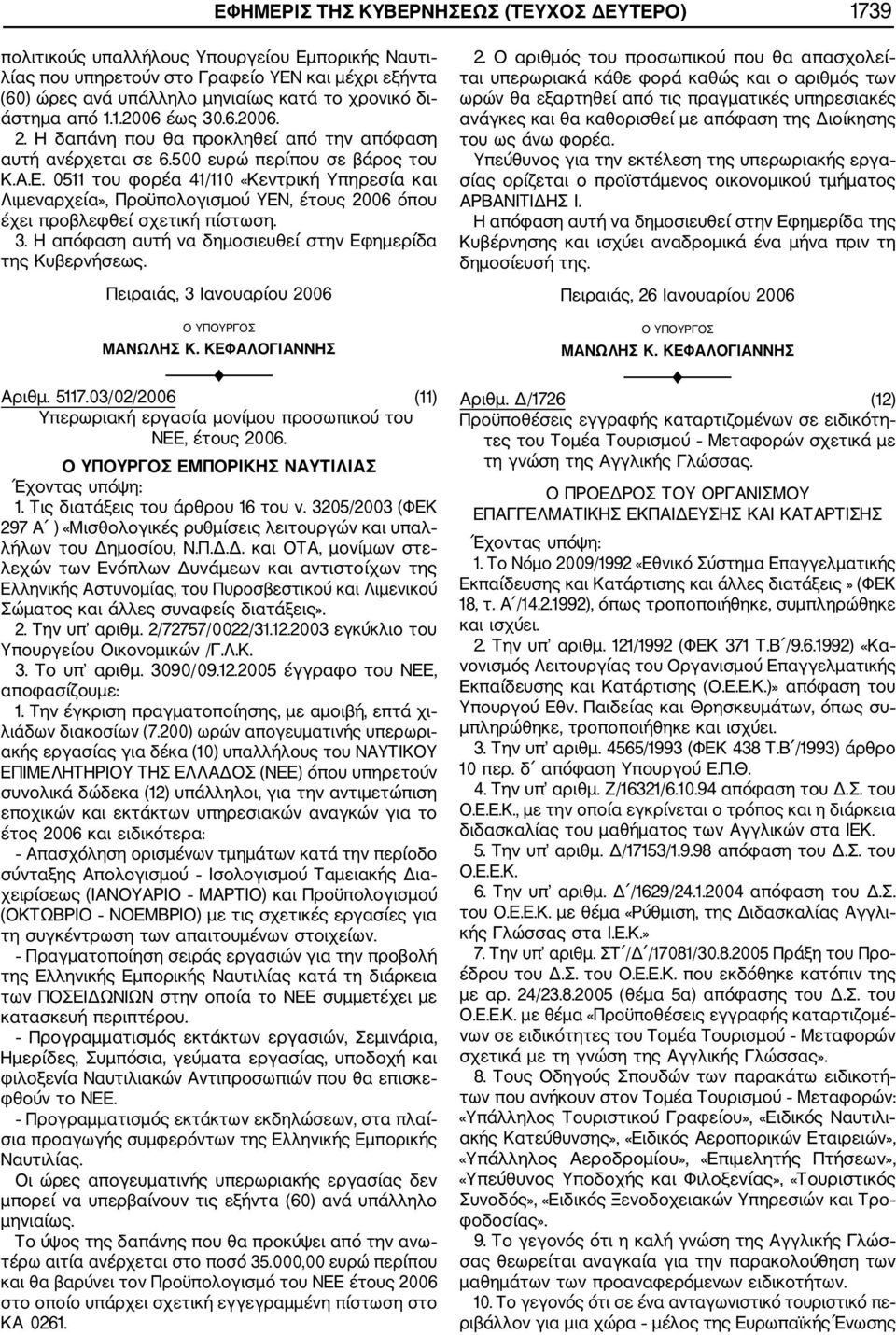 0511 του φορέα 41/110 «Κεντρική Υπηρεσία και Λιμεναρχεία», Προϋπολογισμού YEN, έτους 2006 όπου έχει προβλεφθεί σχετική πίστωση. 3.