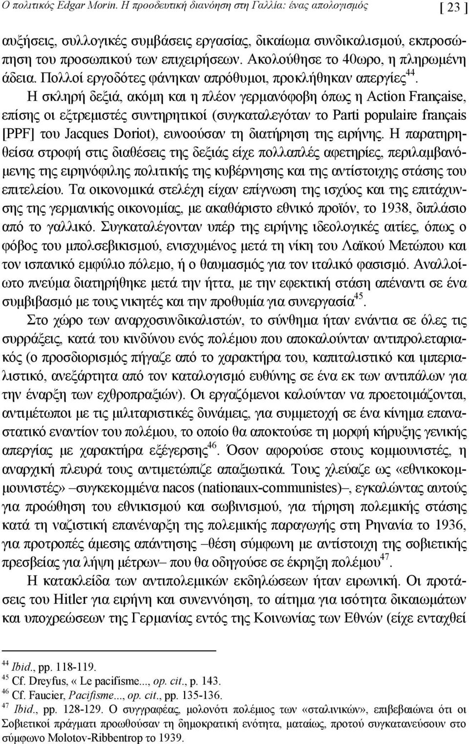 Η σκληρή δεξιά, ακόµη και η πλέον γερµανόφοβη όπως η Action Française, επίσης οι εξτρεµιστές συντηρητικοί (συγκαταλεγόταν το Parti populaire français [PPF] του Jacques Doriot), ευνοούσαν τη διατήρηση