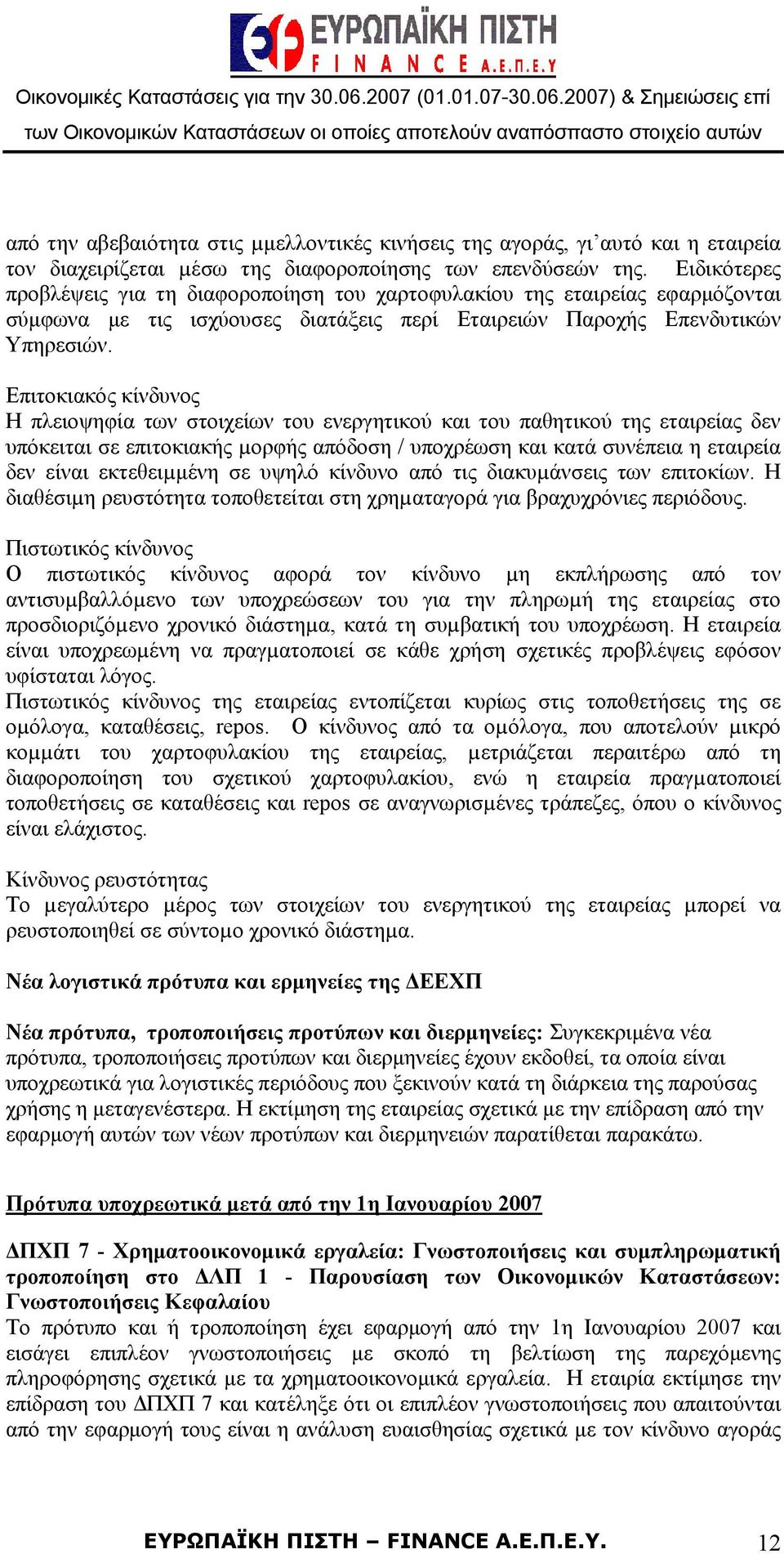 Επιτοκιακός κίνδυνος Η πλειοψηφία των στοιχείων του ενεργητικού και του παθητικού της εταιρείας δεν υπόκειται σε επιτοκιακής µορφής απόδοση / υποχρέωση και κατά συνέπεια η εταιρεία δεν είναι