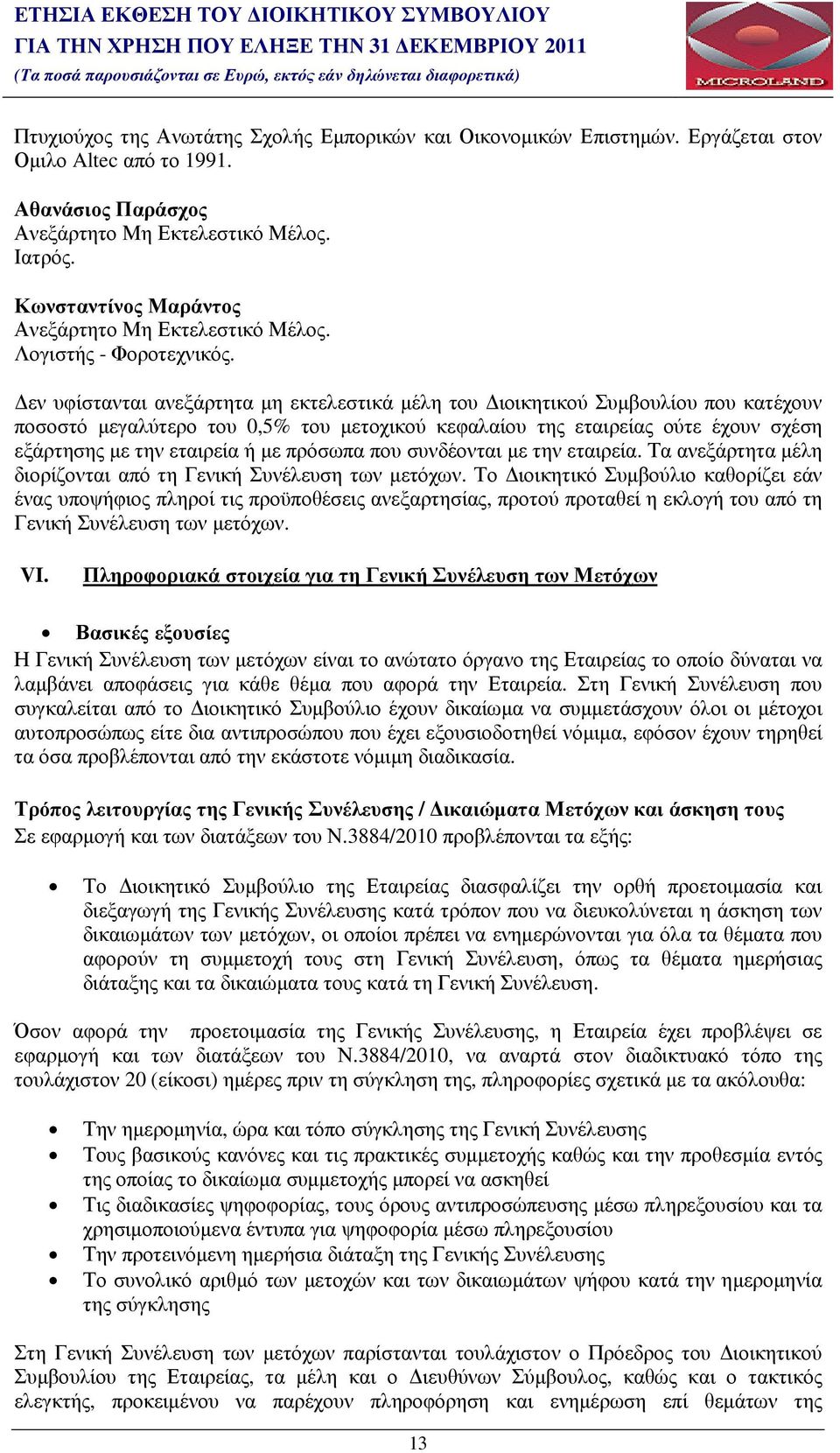 εν υφίστανται ανεξάρτητα µη εκτελεστικά µέλη του ιοικητικού Συµβουλίου που κατέχουν ποσοστό µεγαλύτερο του 0,5% του µετοχικού κεφαλαίου της εταιρείας ούτε έχουν σχέση εξάρτησης µε την εταιρεία ή µε