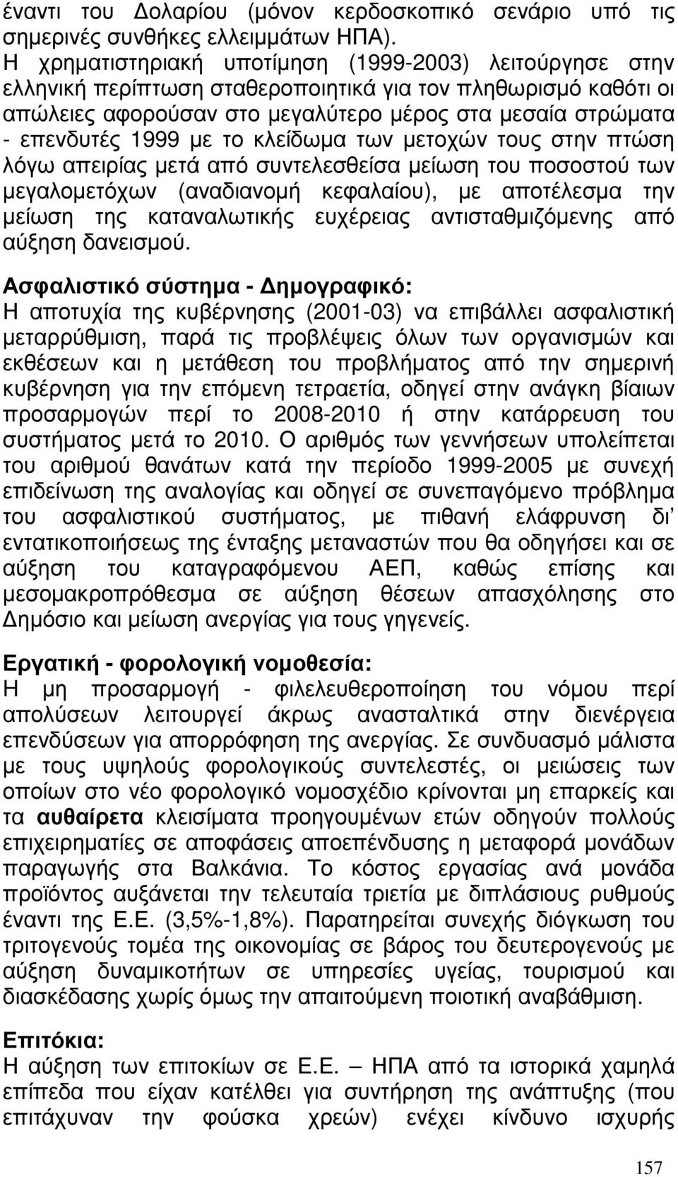 κλείδωµα των µετοχών τους στην πτώση λόγω απειρίας µετά από συντελεσθείσα µείωση του ποσοστού των µεγαλοµετόχων (αναδιανοµή κεφαλαίου), µε αποτέλεσµα την µείωση της καταναλωτικής ευχέρειας