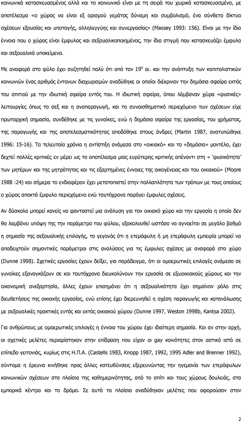 Είναι με την ίδια έννοια που ο χώρος είναι έμφυλος και σεξουαλικοποιημένος, την ίδια στιγμή που κατασκευάζει έμφυλα και σεξουαλικά υποκείμενα.