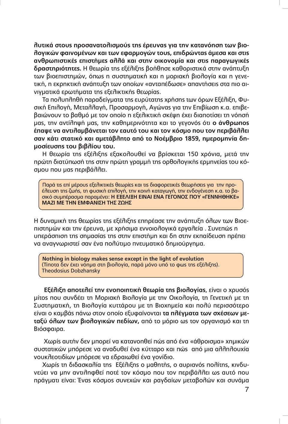 Η θεωρία της εξέλιξης βοήθησε καθοριστικά στην ανάπτυξη των βιοεπιστηµών, όπως η συστηµατική και η µοριακή βιολογία και η γενετική, η εκρηκτική ανάπτυξη των οποίων «ανταπέδωσε» απαντήσεις στα πιο