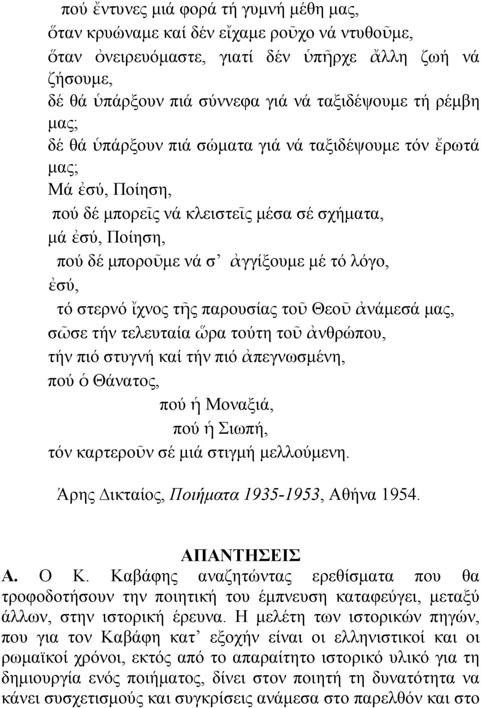 στερνό ἴχνος τῆς παρουσίας τοῦ Θεοῦ ἀνάμεσά μας, σῶσε τήν τελευταία ὥρα τούτη τοῦ ἀνθρώπου, τήν πιό στυγνή καί τήν πιό ἀπεγνωσμένη, πού ὁ Θάνατος, πού ἡ Μοναξιά, πού ἡ Σιωπή, τόν καρτεροῦν σέ μιά