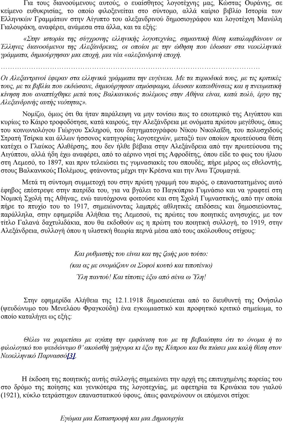 διανοούμενοι της Αλεξάνδρειας, οι οποίοι με την ώθηση που έδωσαν στα νεοελληνικά γράμματα, δημιούργησαν μια εποχή, μια νέα «αλεξανδρινή εποχή.