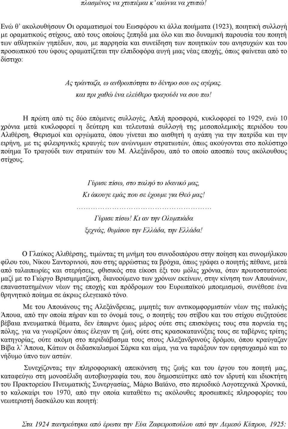 γηπέδων, που, με παρρησία και συνείδηση των ποιητικών του ανησυχιών και του προσωπικού του ύφους οραματίζεται την ελπιδοφόρα αυγή μιας νέας εποχής, όπως φαίνεται από το δίστιχο: Ας τράνταζα, ω