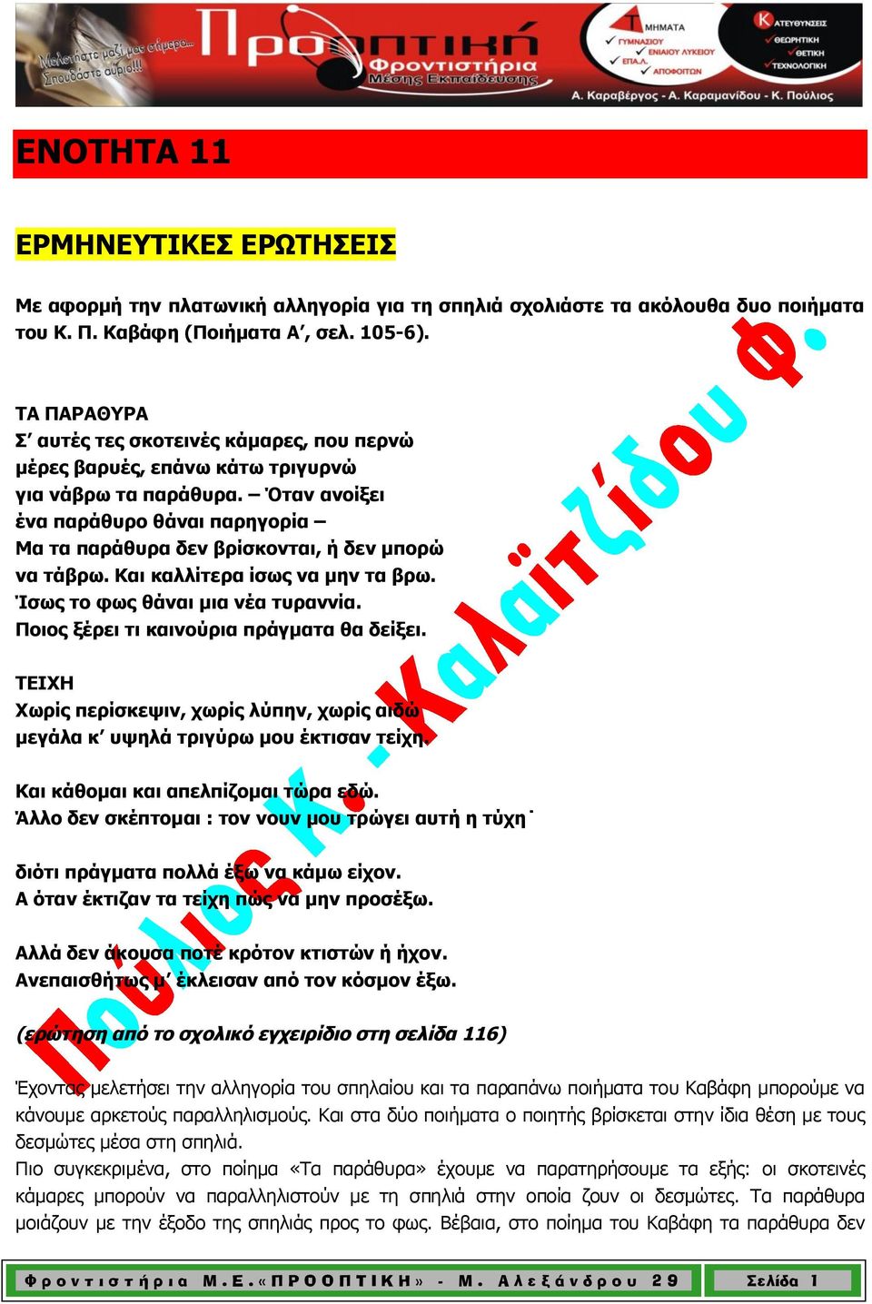 Όταν ανοίξει ένα παράθυρο θάναι παρηγορία Μα τα παράθυρα δεν βρίσκονται, ή δεν μπορώ να τάβρω. Και καλλίτερα ίσως να μην τα βρω. Ίσως το φως θάναι μια νέα τυραννία.