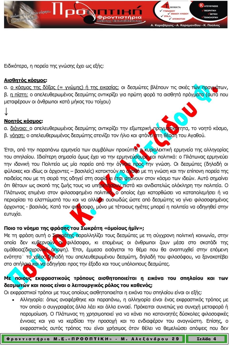 διάνοια: ο απελευθερωμένος δεσμώτης αντικρίζει την εξωτερική πραγματικότητα, το νοητό κόσμο, β. νόηση: ο απελευθερωμένος δεσμώτης ατενίζει τον ήλιο και φτάνει στη θέαση του Αγαθού.