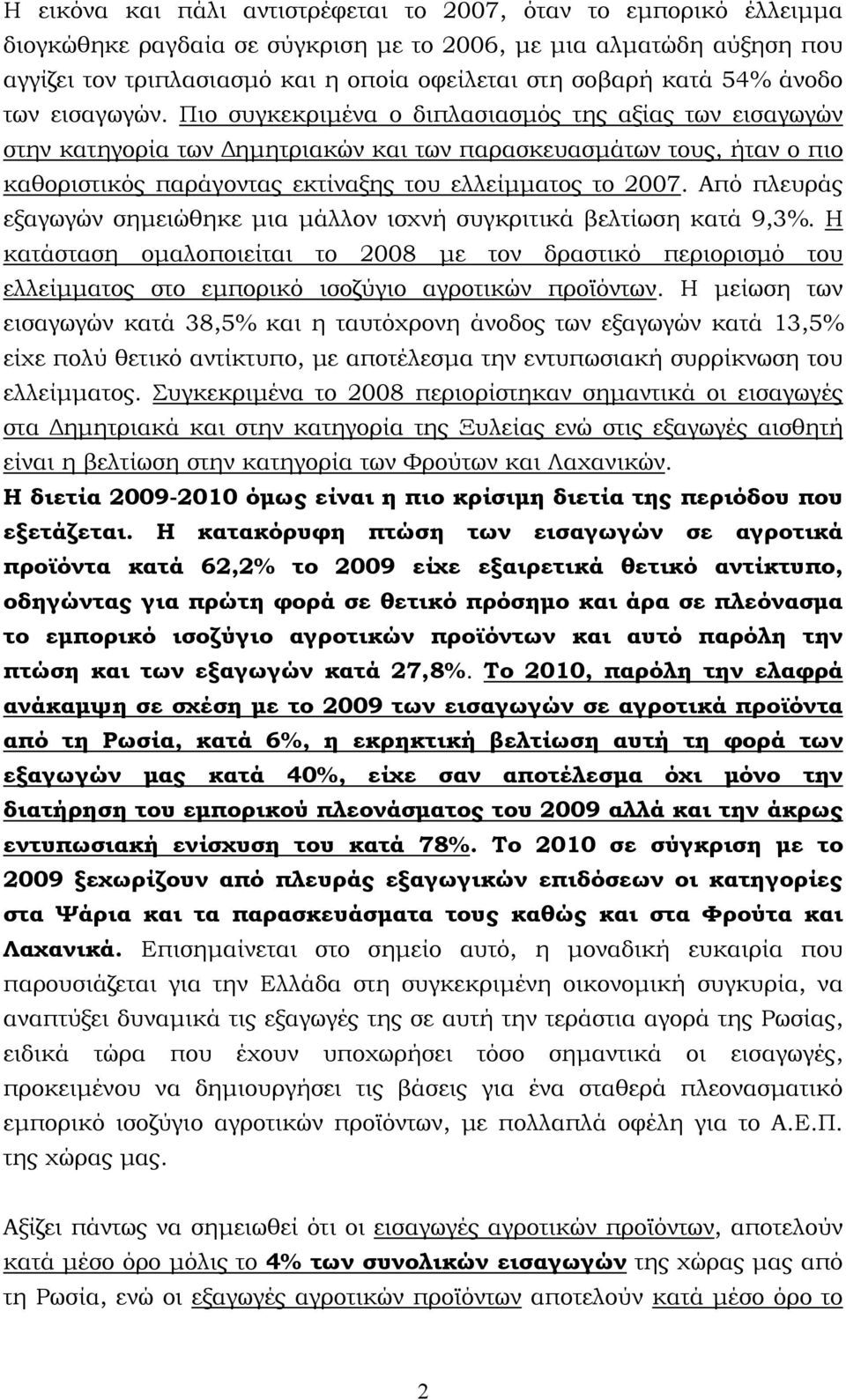 Πιο συγκεκριμένα ο διπλασιασμός της αξίας των εισαγωγών στην κατηγορία των Δημητριακών και των παρασκευασμάτων τους, ήταν ο πιο καθοριστικός παράγοντας εκτίναξης του ελλείμματος το 2007.