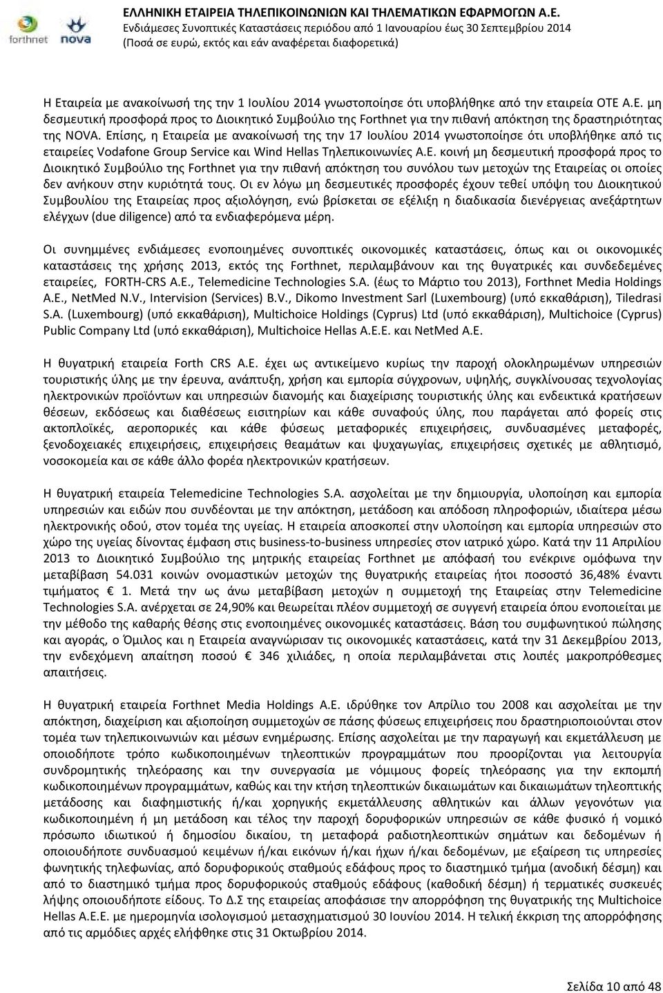 Επίσης, η Eταιρεία με ανακοίνωσή της την 17 Ιουλίου 2014 γνωστοποίησε ότι υποβλήθηκε από τις εταιρείες Vodafone Group Service και Wind Hellas Τηλεπικοινωνίες Α.Ε. κοινή μη δεσμευτική προσφορά προς το Διοικητικό Συμβούλιο της Forthnet για την πιθανή απόκτηση του συνόλου των μετοχών της Εταιρείας οι οποίες δεν ανήκουν στην κυριότητά τους.