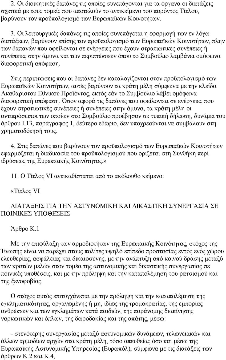 Οι λειτουργικές δαπάνες τις οποίες συνεπάγεται η εφαρμογή των εν λόγω διατάξεων, βαρύνουν επίσης τον προϋπολογισμό των Ευρωπαϊκών Κοινοτήτων, πλην των δαπανών που οφείλονται σε ενέργειες που έχουν