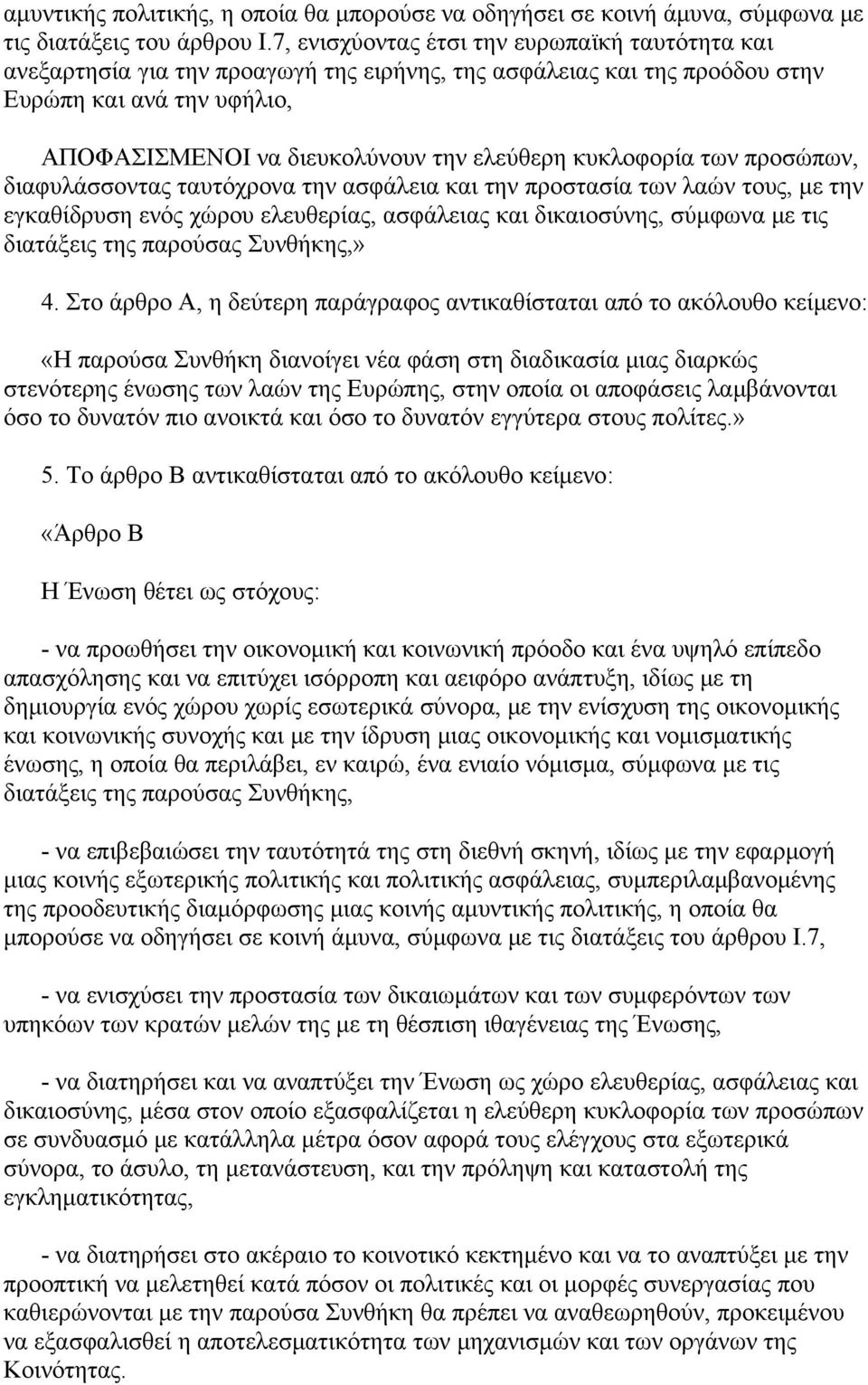 κυκλοφορία των προσώπων, διαφυλάσσοντας ταυτόχρονα την ασφάλεια και την προστασία των λαών τους, με την εγκαθίδρυση ενός χώρου ελευθερίας, ασφάλειας και δικαιοσύνης, σύμφωνα με τις διατάξεις της