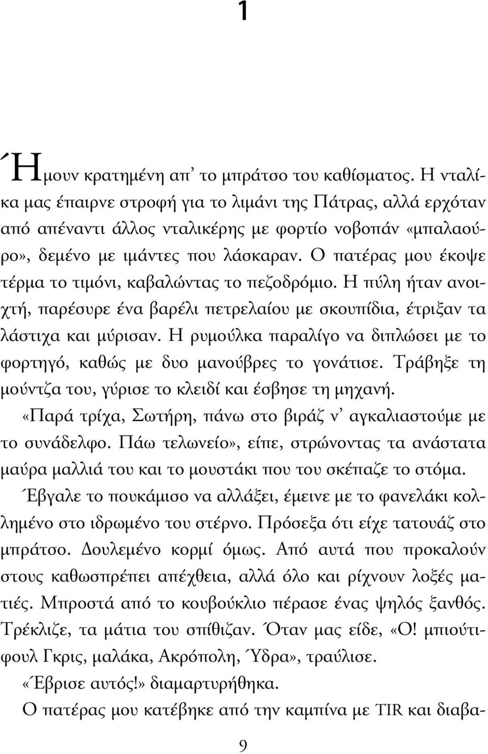 Ο πατέρας µου έκοψε τέρµα το τιµόνι, καβαλώντας το πεζοδρόµιο. Η πύλη ήταν ανοιχτή, παρέσυρε ένα βαρέλι πετρελαίου µε σκουπίδια, έτριξαν τα λάστιχα και µύρισαν.